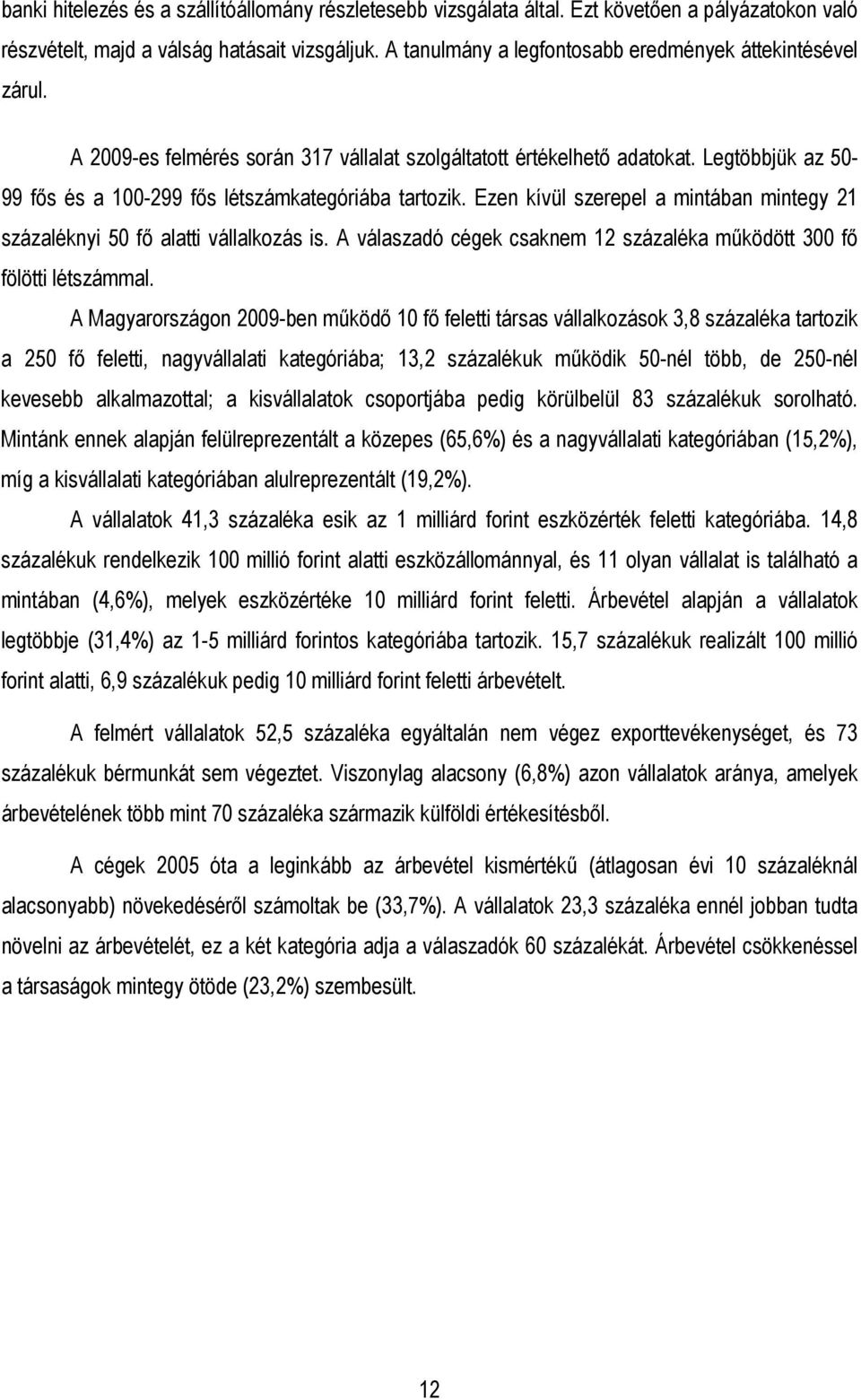 Legtöbbjük az 50-99 fıs és a 100-299 fıs létszámkategóriába tartozik. Ezen kívül szerepel a mintában mintegy 21 százaléknyi 50 fı alatti vállalkozás is.