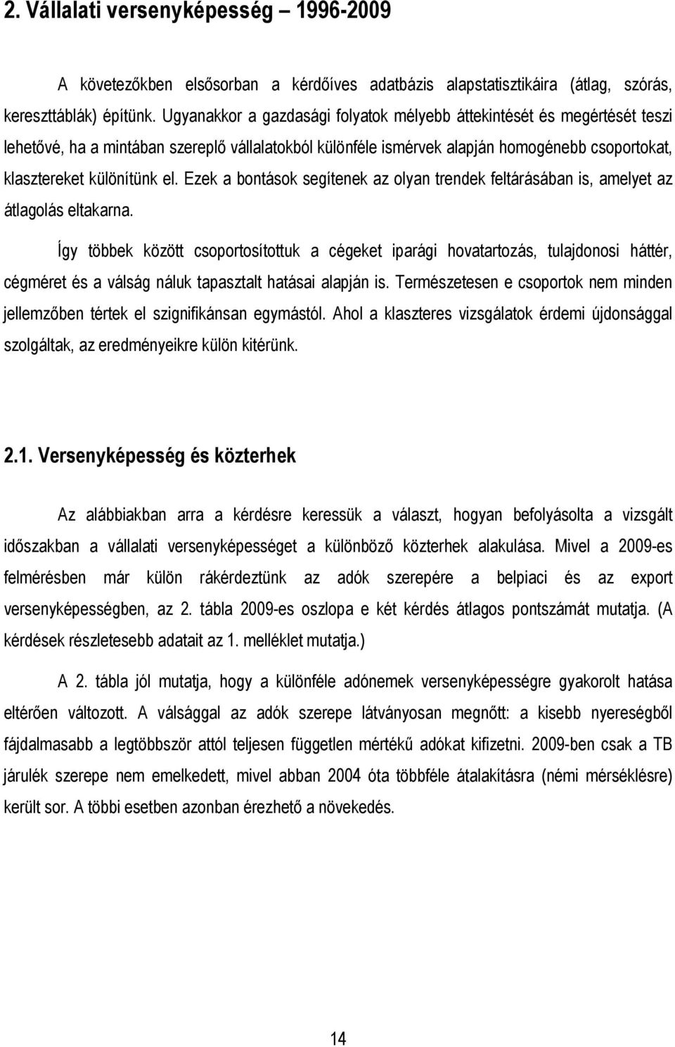 Ezek a bontások segítenek az olyan trendek feltárásában is, amelyet az átlagolás eltakarna.