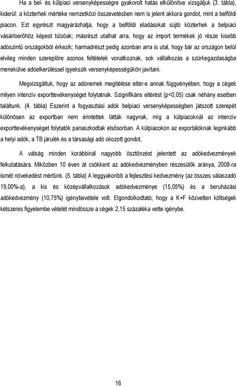 érkezik; harmadrészt pedig azonban arra is utal, hogy bár az országon belül elvileg minden szereplıre azonos feltételek vonatkoznak, sok vállalkozás a szürkegazdaságba menekülve adóelkerüléssel