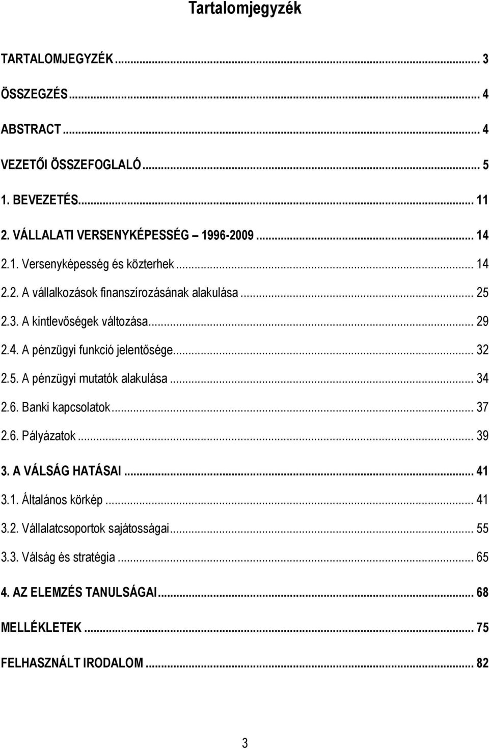 .. 32 2.5. A pénzügyi mutatók alakulása... 34 2.6. Banki kapcsolatok... 37 2.6. Pályázatok... 39 3. A VÁLSÁG HATÁSAI... 41 3.1. Általános körkép... 41 3.2. Vállalatcsoportok sajátosságai.