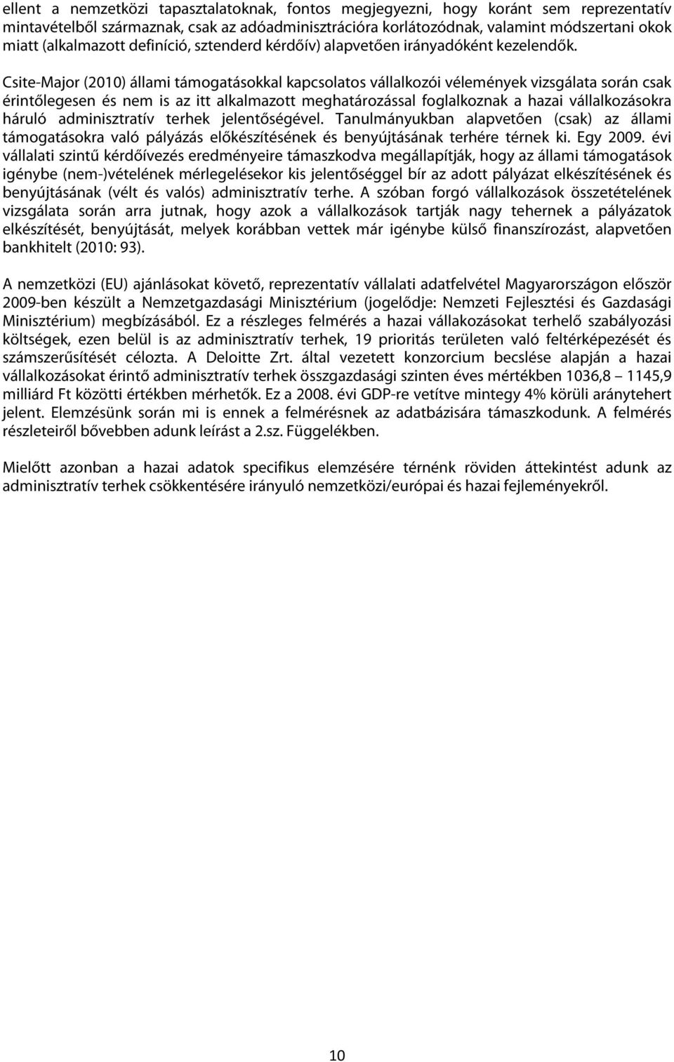 Csite-Major (2010) állami támogatásokkal kapcsolatos vállalkozói vélemények vizsgálata során csak érintőlegesen és nem is az itt alkalmazott meghatározással foglalkoznak a hazai vállalkozásokra