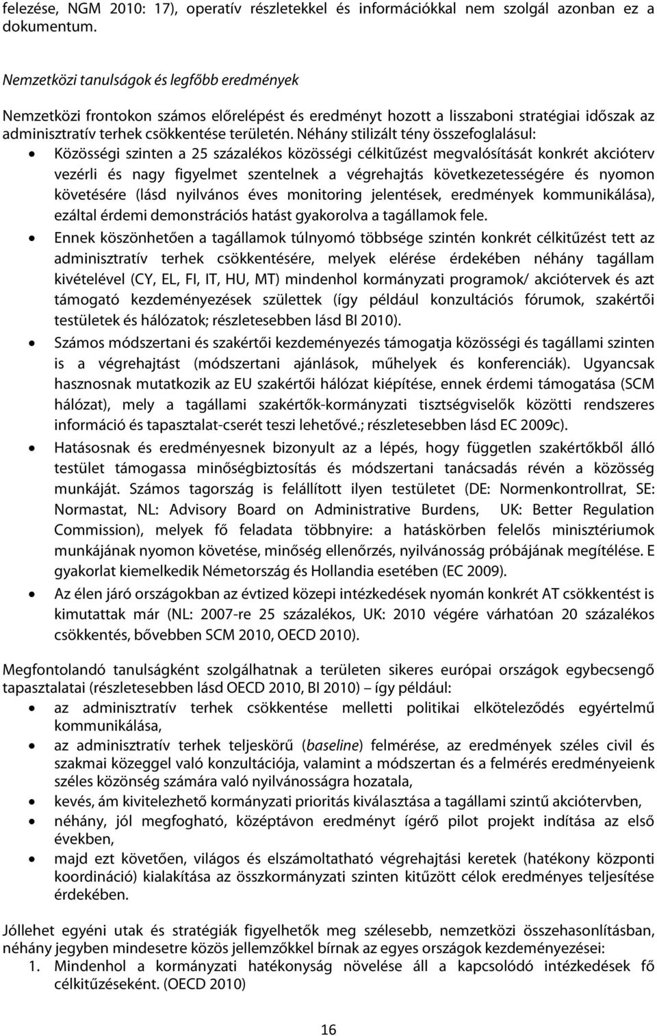 Néhány stilizált tény összefoglalásul: Közösségi szinten a 25 százalékos közösségi célkitűzést megvalósítását konkrét akcióterv vezérli és nagy figyelmet szentelnek a végrehajtás következetességére