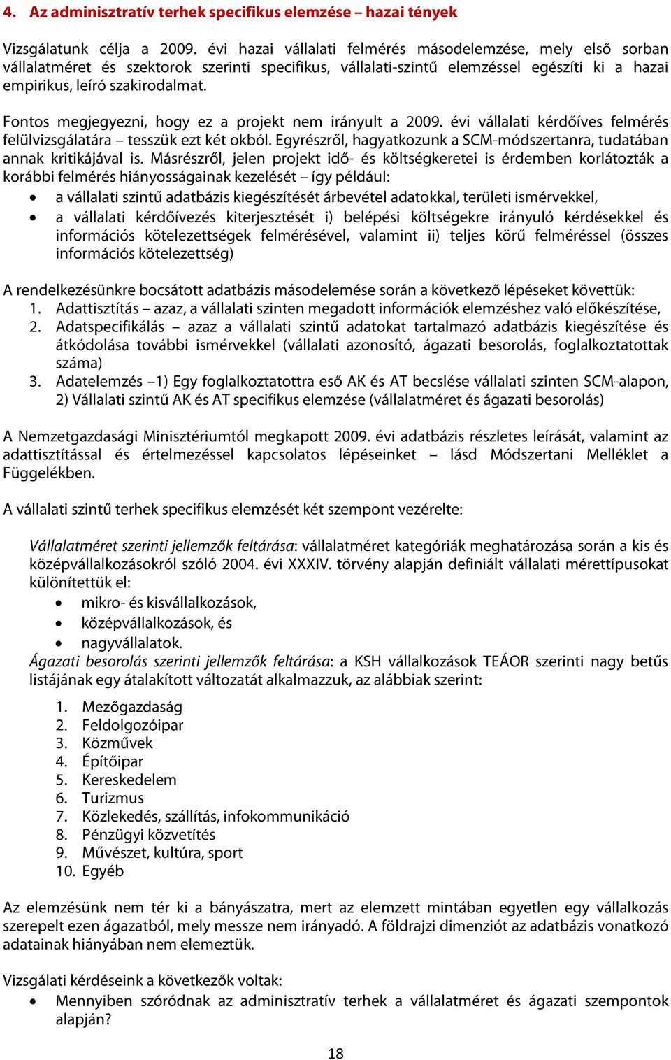 Fontos megjegyezni, hogy ez a projekt nem irányult a 2009. évi vállalati kérdőíves felmérés felülvizsgálatára tesszük ezt két okból.