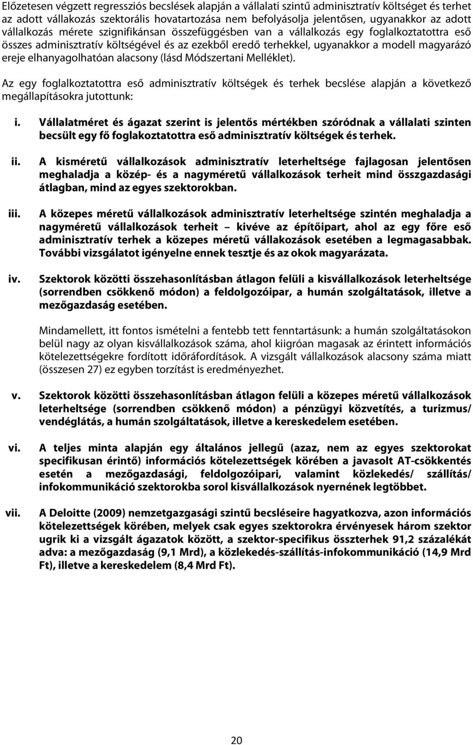 elhanyagolhatóan alacsony (lásd Módszertani Melléklet). Az egy foglalkoztatottra eső adminisztratív költségek és terhek becslése alapján a következő megállapításokra jutottunk: i.