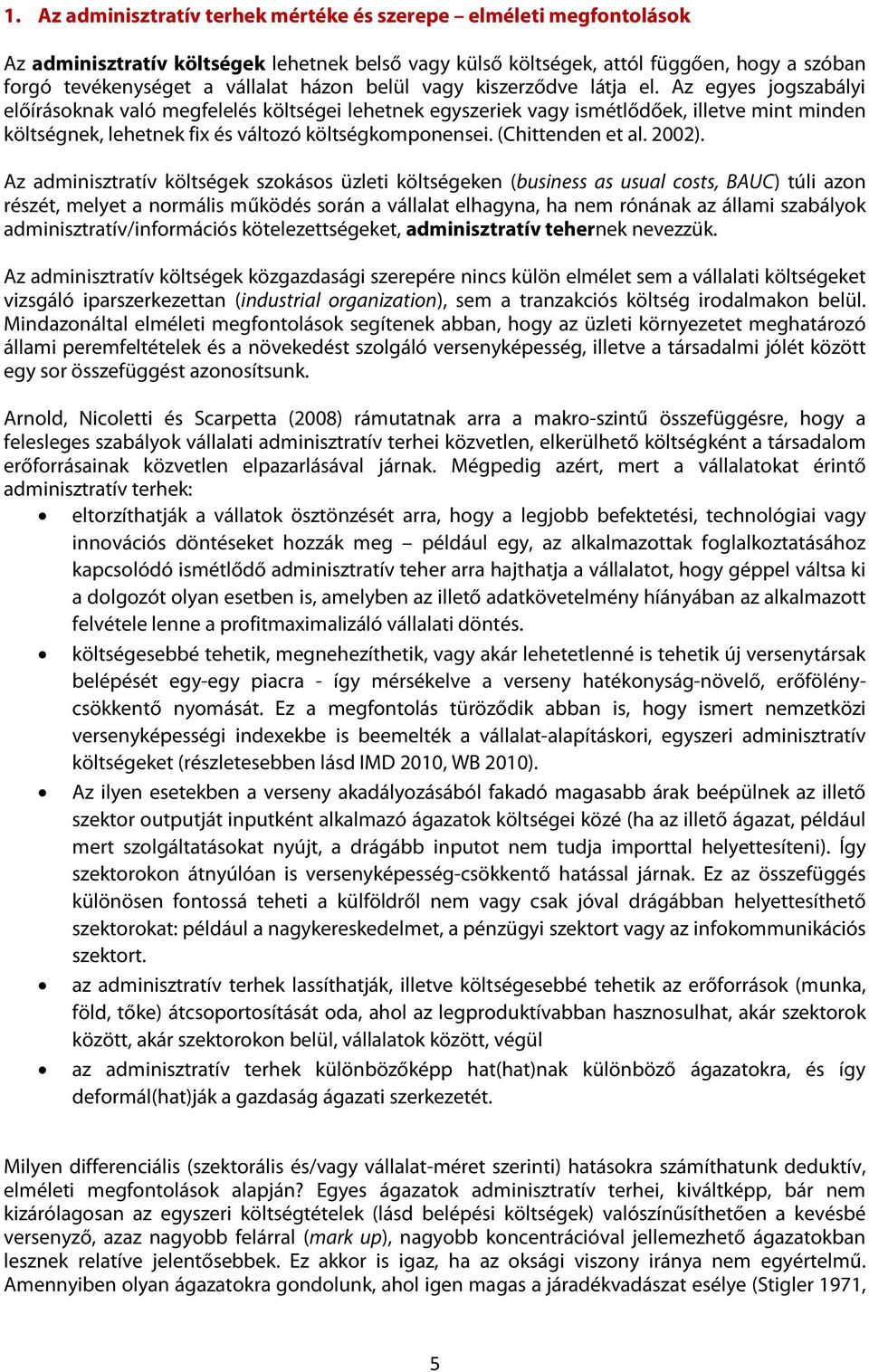 Az egyes jogszabályi előírásoknak való megfelelés költségei lehetnek egyszeriek vagy ismétlődőek, illetve mint minden költségnek, lehetnek fix és változó költségkomponensei. (Chittenden et al. 2002).