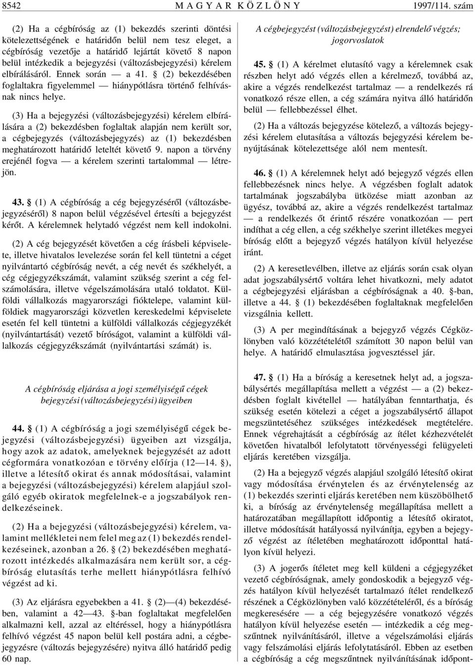 bejegyzési (változásbejegyzési) kérelem elbírálásáról. Ennek során a 41. (2) bekezdésében foglaltakra figyelemmel hiánypótlásra történ ó felhívásnak nincs helye.