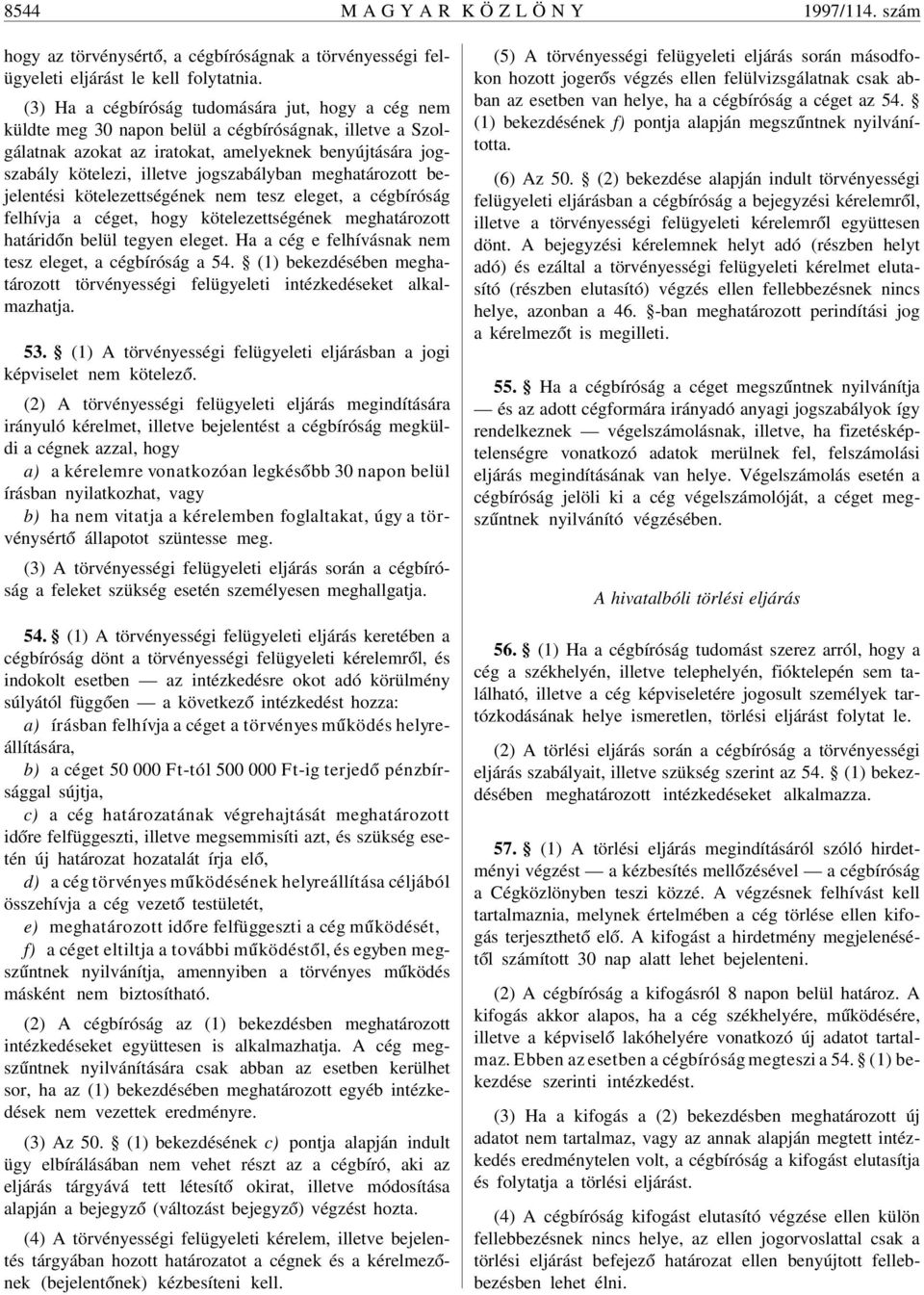 jogszabályban meghatározott bejelentési kötelezettségének nem tesz eleget, a cégbíróság felhívja a céget, hogy kötelezettségének meghatározott határid ón belül tegyen eleget.