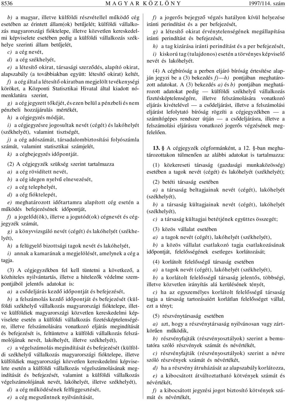 esetében pedig a külföldi vállalkozás székhelye szerinti állam bet újelét, c) a cég nevét, d) a cég székhelyét, e) a létesít ó okirat, társasági szerz ódés, alapító okirat, alapszabály (a