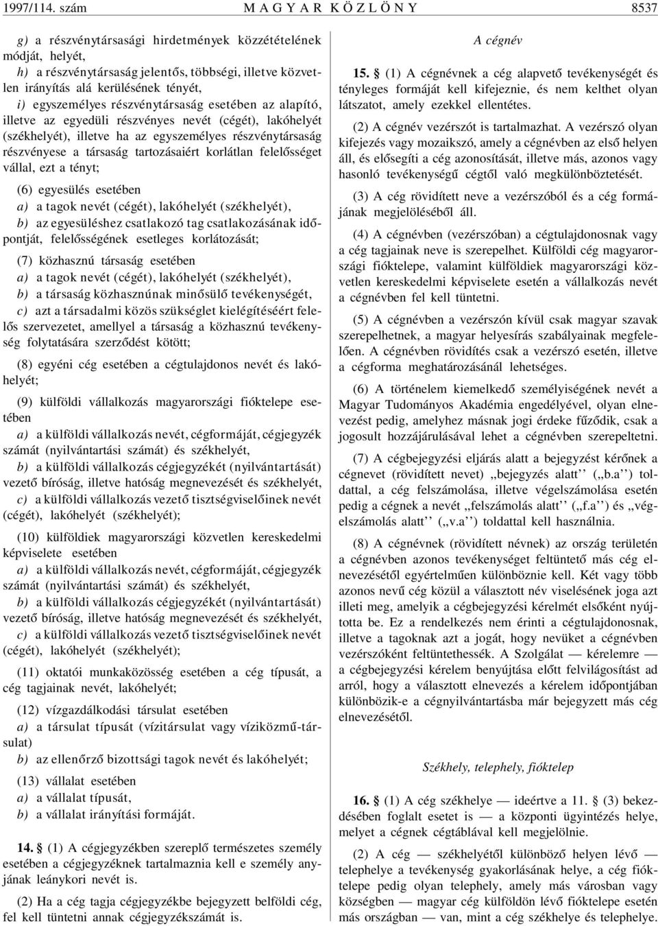 i) egyszemélyes részvénytársaság esetében az alapító, illetve az egyedüli részvényes nevét (cégét), lakóhelyét (székhelyét), illetve ha az egyszemélyes részvénytársaság részvényese a társaság