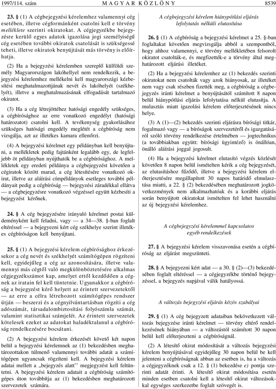 (2) Ha a bejegyzési kérelemben szerepl ó külföldi személy Magyarországon lakóhellyel nem rendelkezik, a bejegyzési kérelemhez mellékelni kell magyarországi kézbesítési meghatalmazottjának nevét és