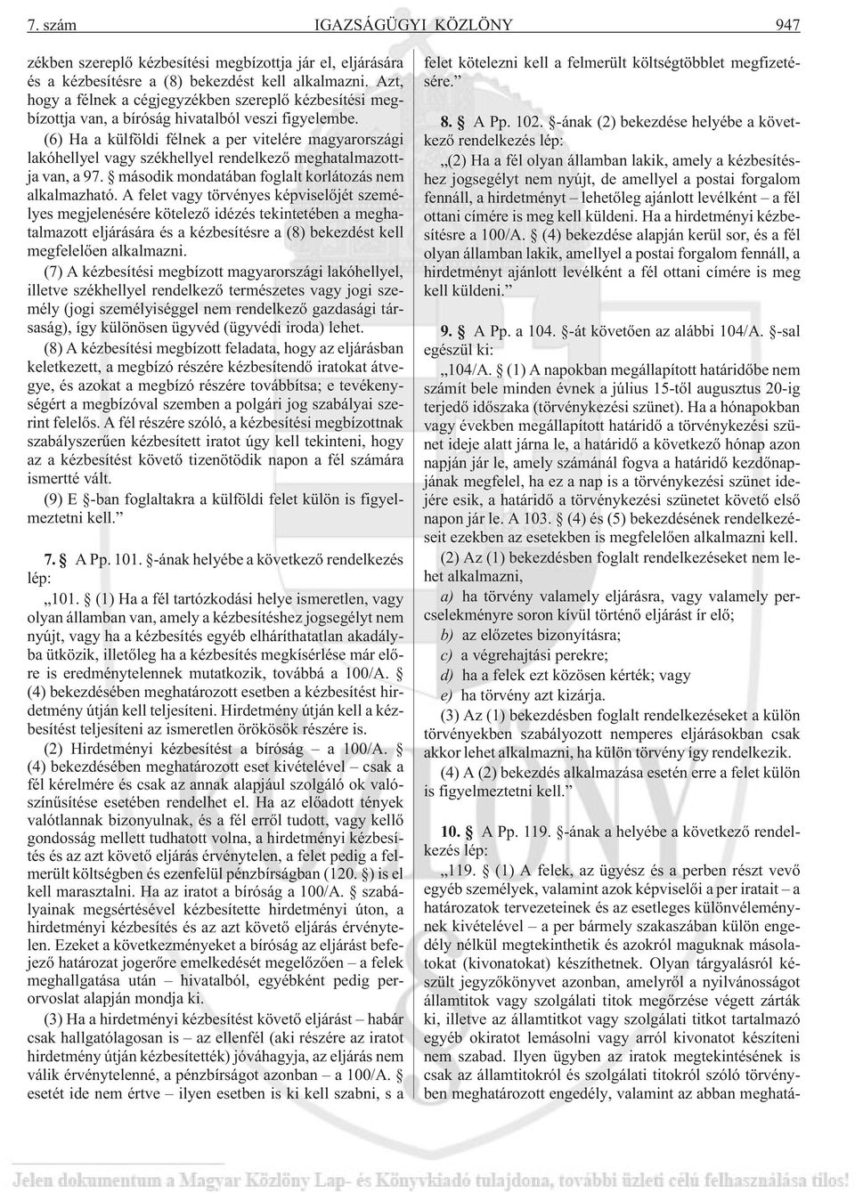 (6) Ha a külföldi félnek a per vitelére magyarországi lakóhellyel vagy székhellyel rendelkezõ meghatalmazottja van, a 97. második mondatában foglalt korlátozás nem alkalmazható.