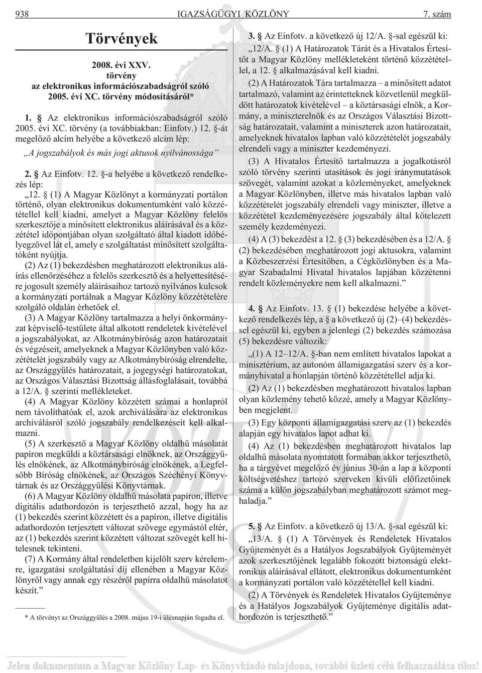 (1) A Magyar Közlönyt a kormányzati portálon történõ, olyan elektronikus dokumentumként való közzététellel kell kiadni, amelyet a Magyar Közlöny felelõs szerkesztõje a minõsített elektronikus