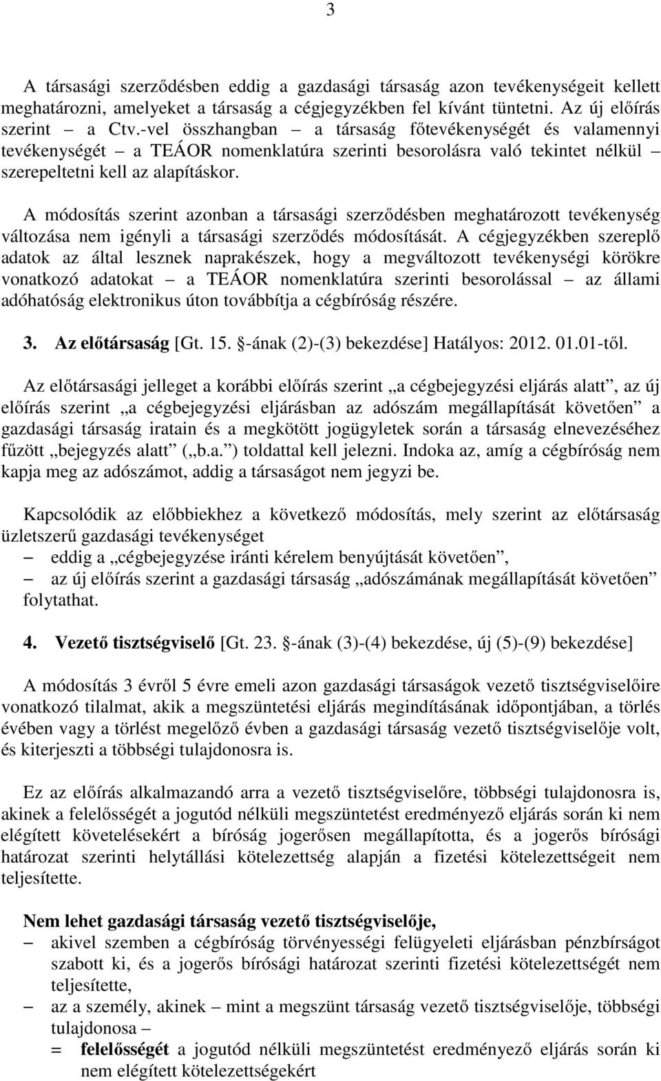 A módosítás szerint azonban a társasági szerződésben meghatározott tevékenység változása nem igényli a társasági szerződés módosítását.