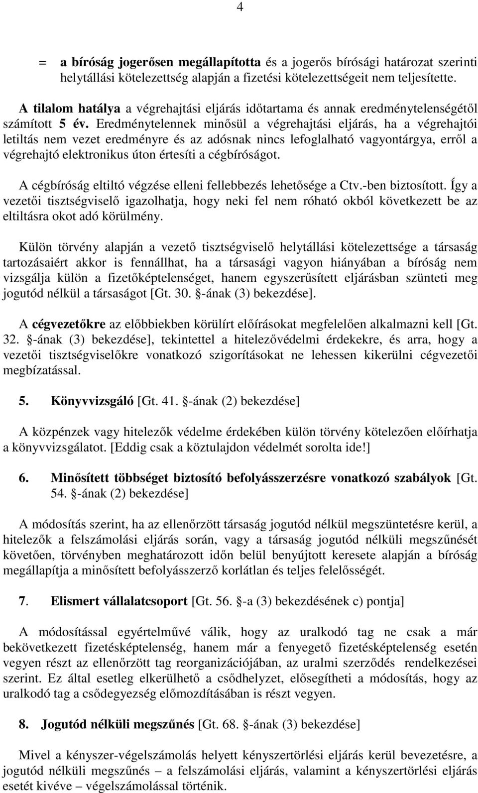 Eredménytelennek minősül a végrehajtási eljárás, ha a végrehajtói letiltás nem vezet eredményre és az adósnak nincs lefoglalható vagyontárgya, erről a végrehajtó elektronikus úton értesíti a