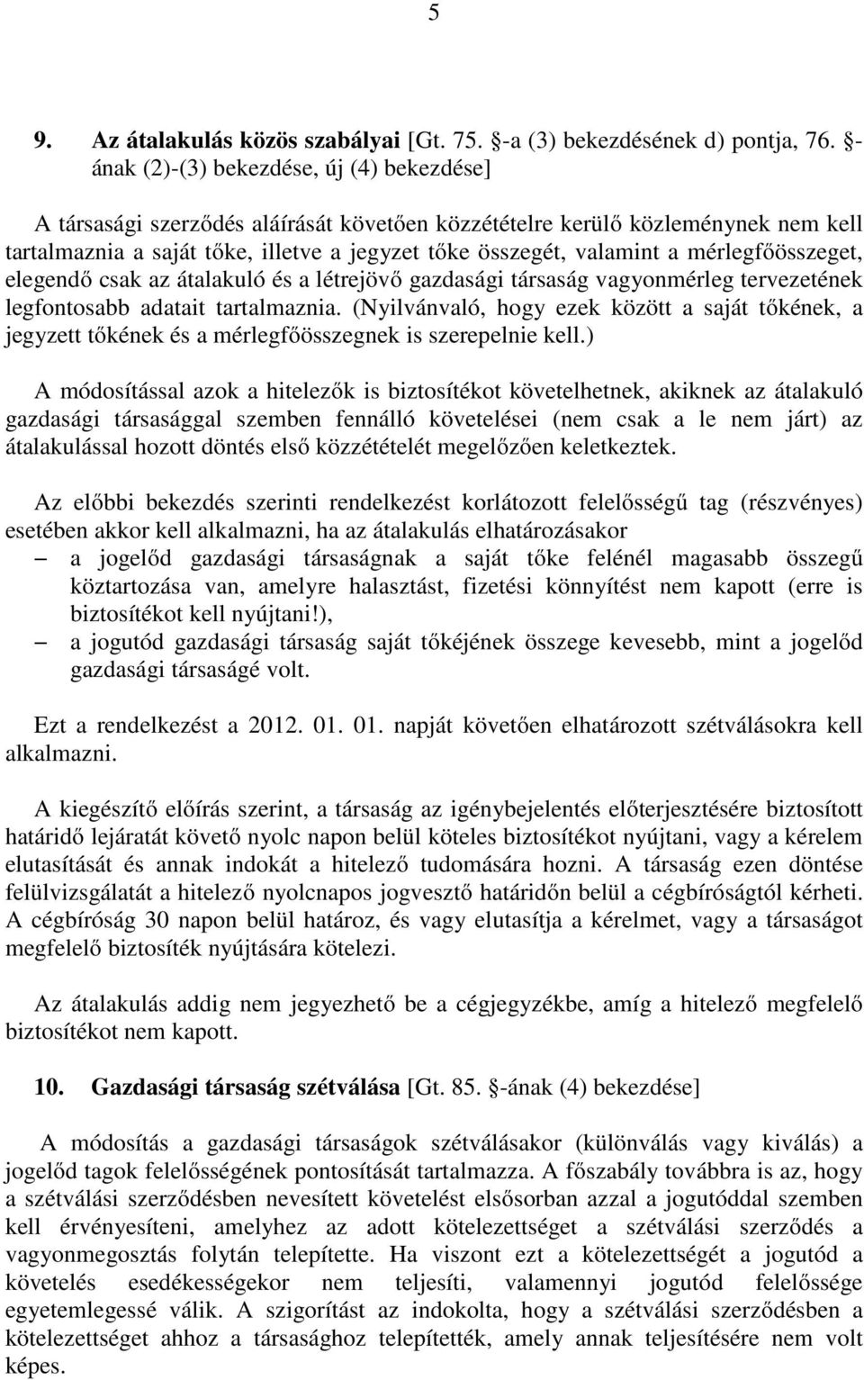 mérlegfőösszeget, elegendő csak az átalakuló és a létrejövő gazdasági társaság vagyonmérleg tervezetének legfontosabb adatait tartalmaznia.