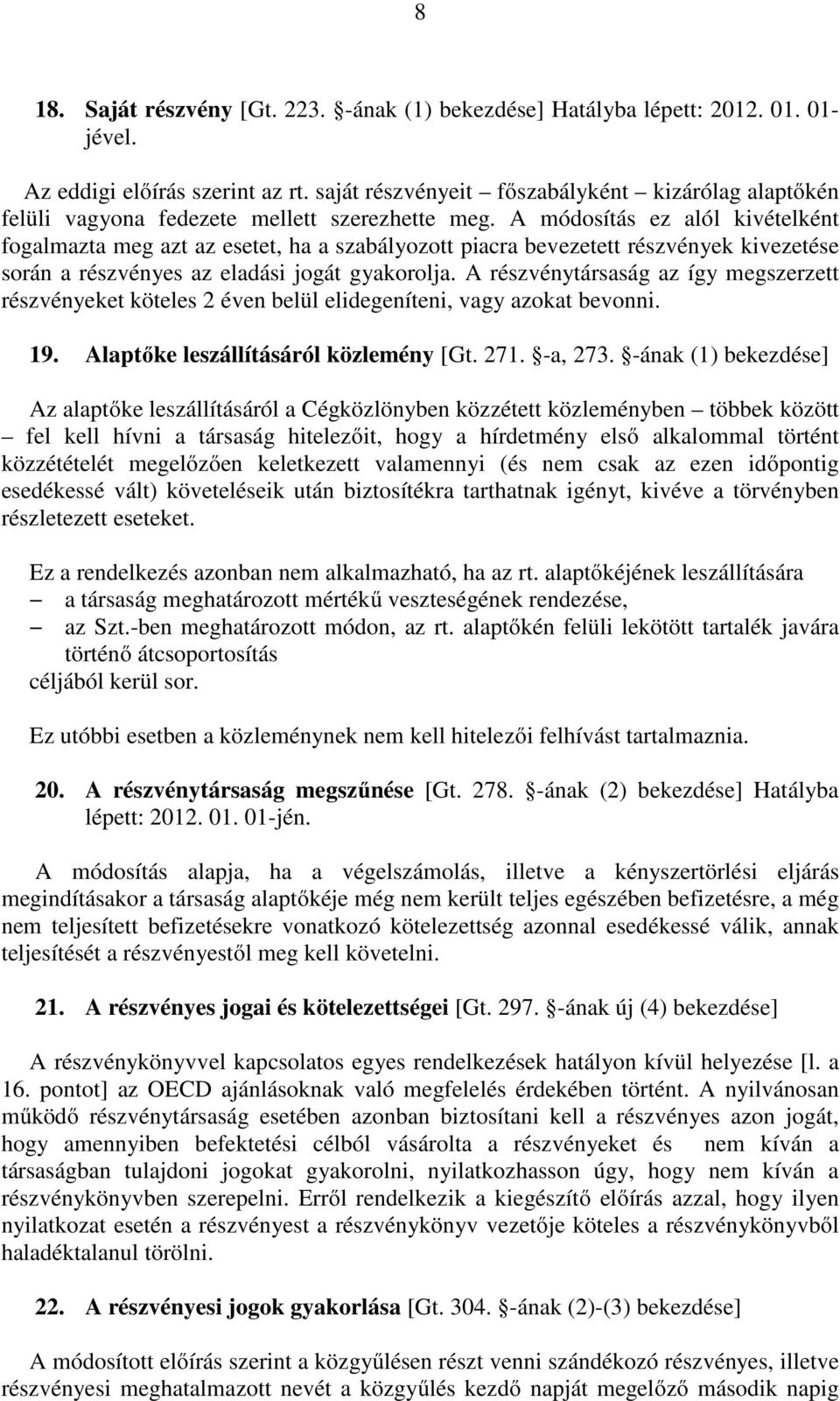 A módosítás ez alól kivételként fogalmazta meg azt az esetet, ha a szabályozott piacra bevezetett részvények kivezetése során a részvényes az eladási jogát gyakorolja.