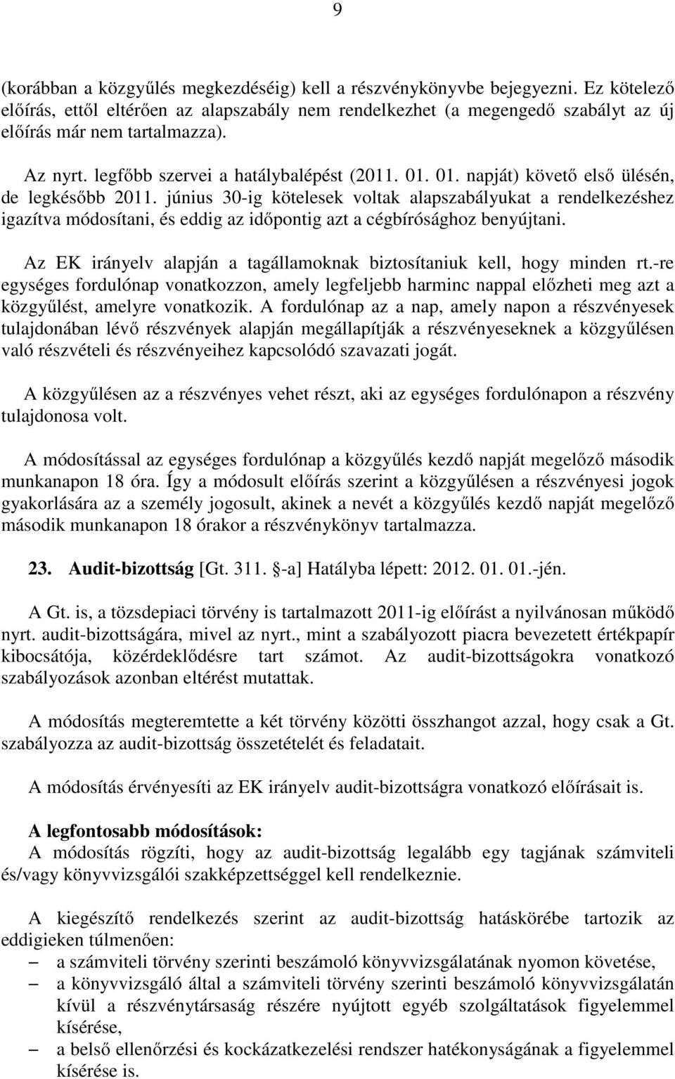 június 30-ig kötelesek voltak alapszabályukat a rendelkezéshez igazítva módosítani, és eddig az időpontig azt a cégbírósághoz benyújtani.