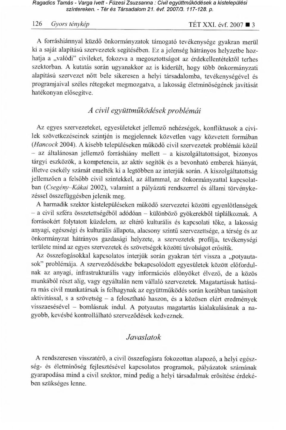 A kutatás során ugyanaldcor az is kiderült, hogy több önkormányzati alapítású szervezet n őtt bele sikeresen a helyi társadalomba, tevékenységével és programjaival széles rétegeket megmozgatva, a