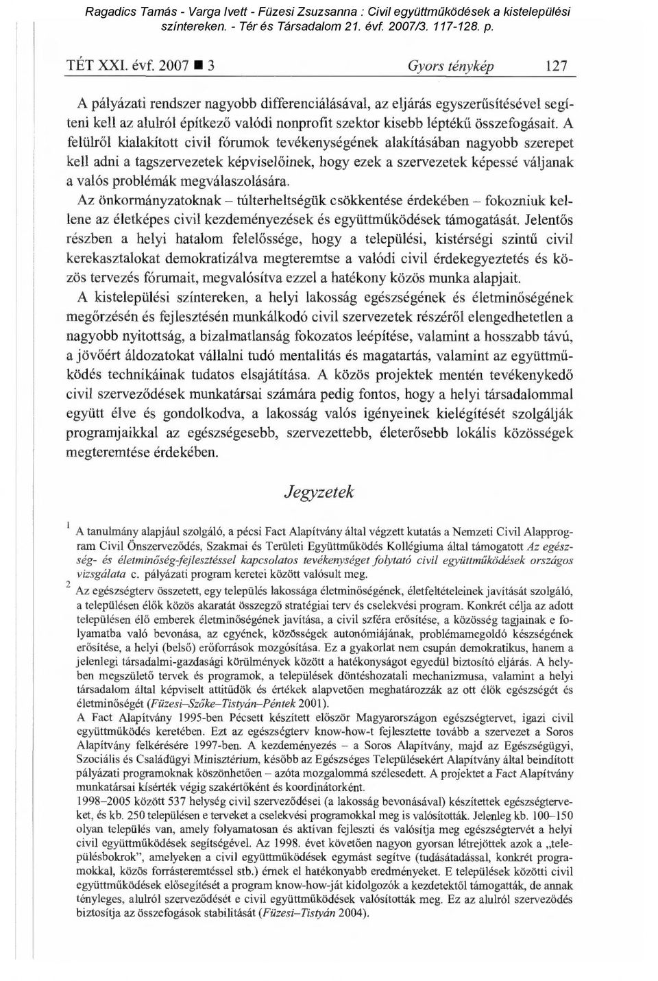 A felülről kialakított civil fórumok tevékenységének alakításában nagyobb szerepet kell adni a tagszervezetek képvisel őinek, hogy ezek a szervezetek képessé váljanak a valós problémák