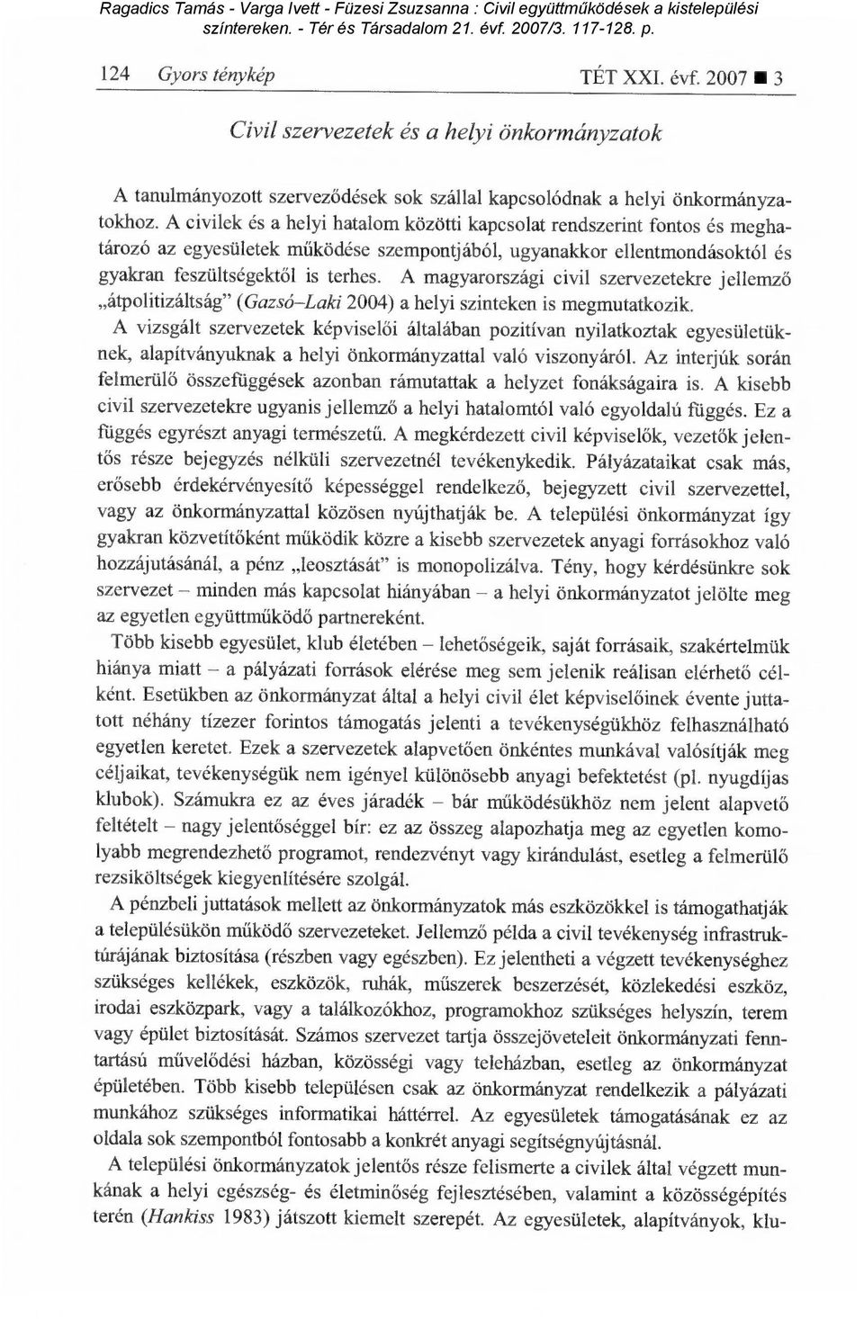 A magyarországi civil szervezetekre jellemz ő átpolitizáltság" (Gazsó Laki 2004) a helyi szinteken is megmutatkozik.