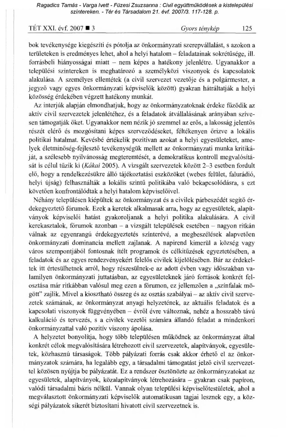 forrásbeli hiányosságai miatt nem képes a hatékony jelenlétre. Ugyanakkor a települési színtereken is meghatározó a személyközi viszonyok és kapcsolatok alakulása.