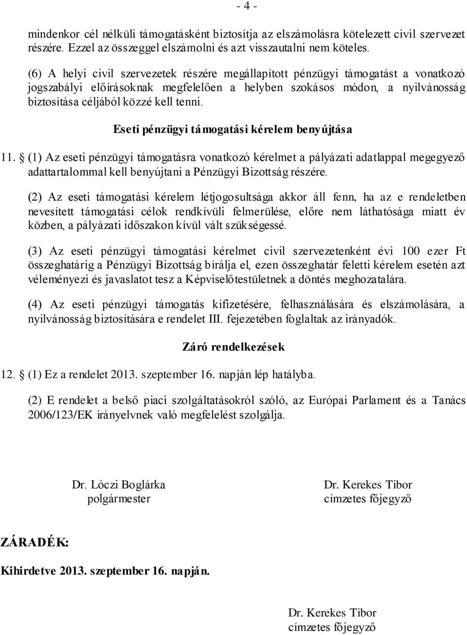 Eseti pénzügyi támogatási kérelem benyújtása 11. (1) Az eseti pénzügyi támogatásra vonatkozó kérelmet a pályázati adatlappal megegyező adattartalommal kell benyújtani a Pénzügyi Bizottság részére.
