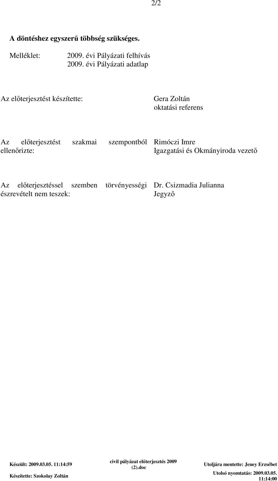 Rimóczi Imre Igazgatási és Okmányiroda vezetı Az elıterjesztéssel szemben törvényességi észrevételt nem teszek: Dr.