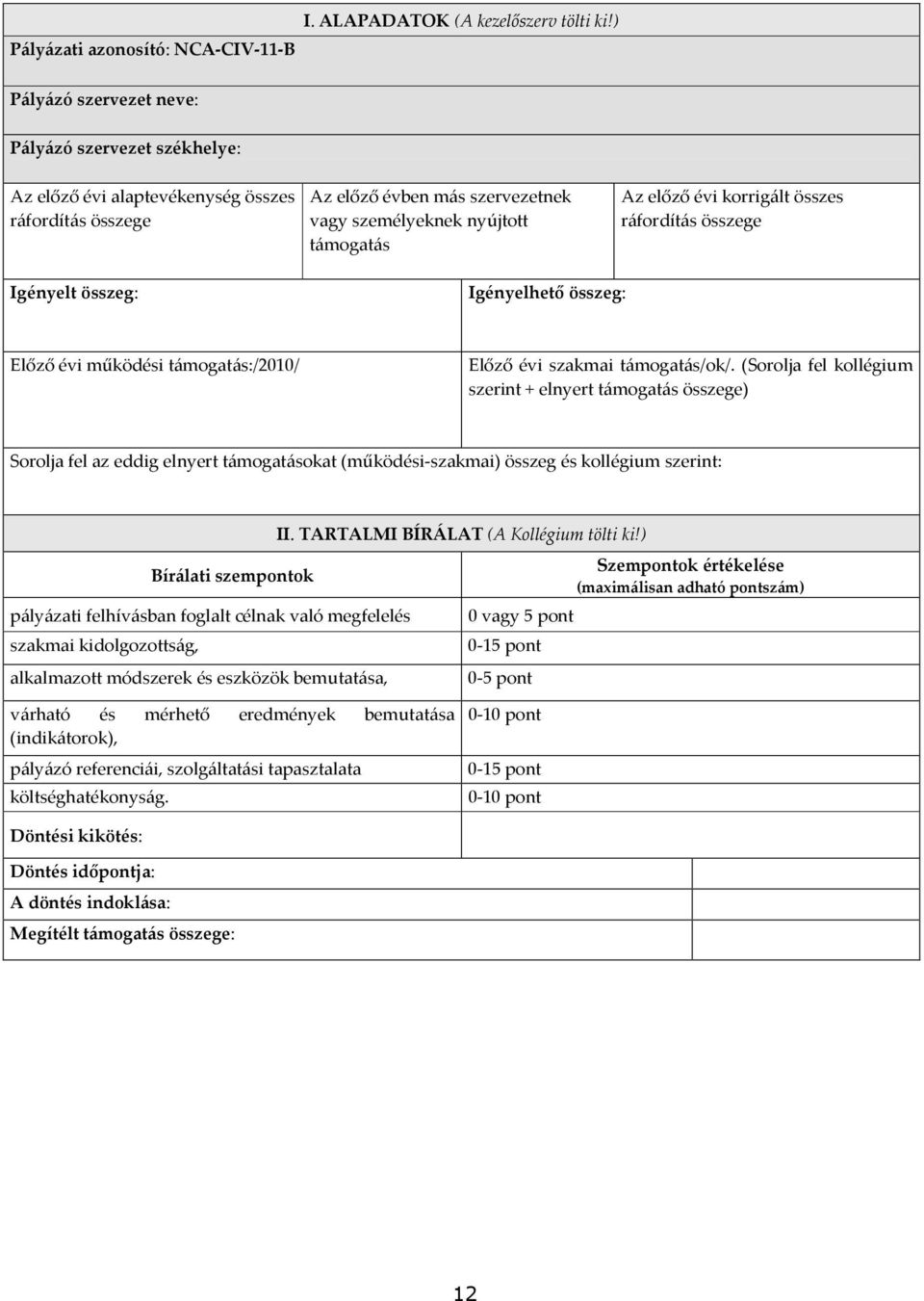 összege Igényelt összeg: Igényelhető összeg: Előző évi működési támogatás:/2010/ Előző évi szakmai támogatás/ok/.