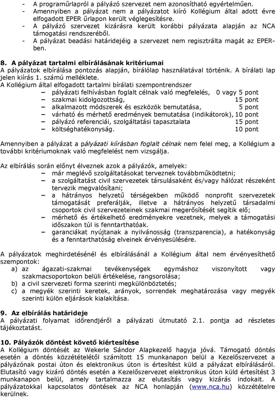 A pályázat tartalmi elbírálásának kritériumai A pályázatok elbírálása pontozás alapján, bírálólap használatával történik. A bírálati lap jelen kiírás 1. számú melléklete.