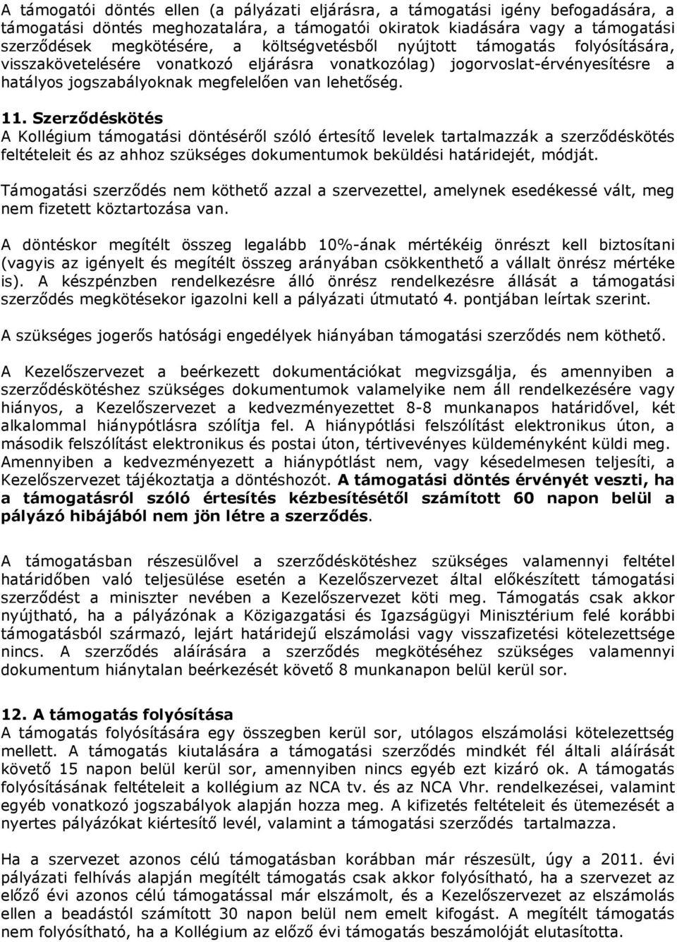 Szerzıdéskötés A Kollégium támogatási döntésérıl szóló értesítı levelek tartalmazzák a szerzıdéskötés feltételeit és az ahhoz szükséges dokumentumok beküldési határidejét, módját.