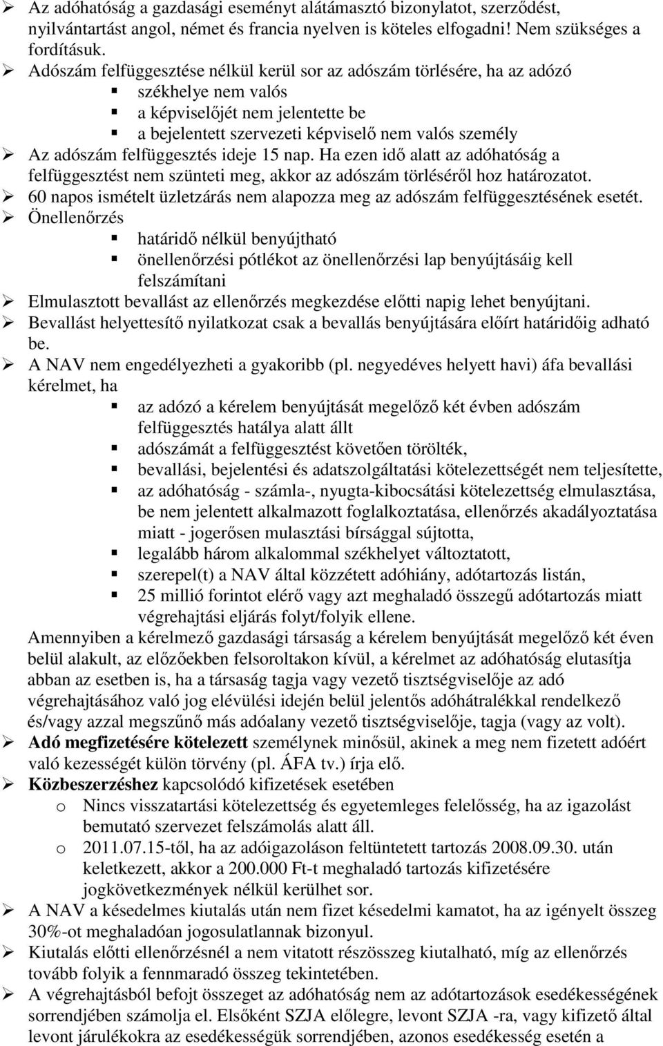 felfüggesztés ideje 15 nap. Ha ezen idı alatt az adóhatóság a felfüggesztést nem szünteti meg, akkor az adószám törlésérıl hoz határozatot.