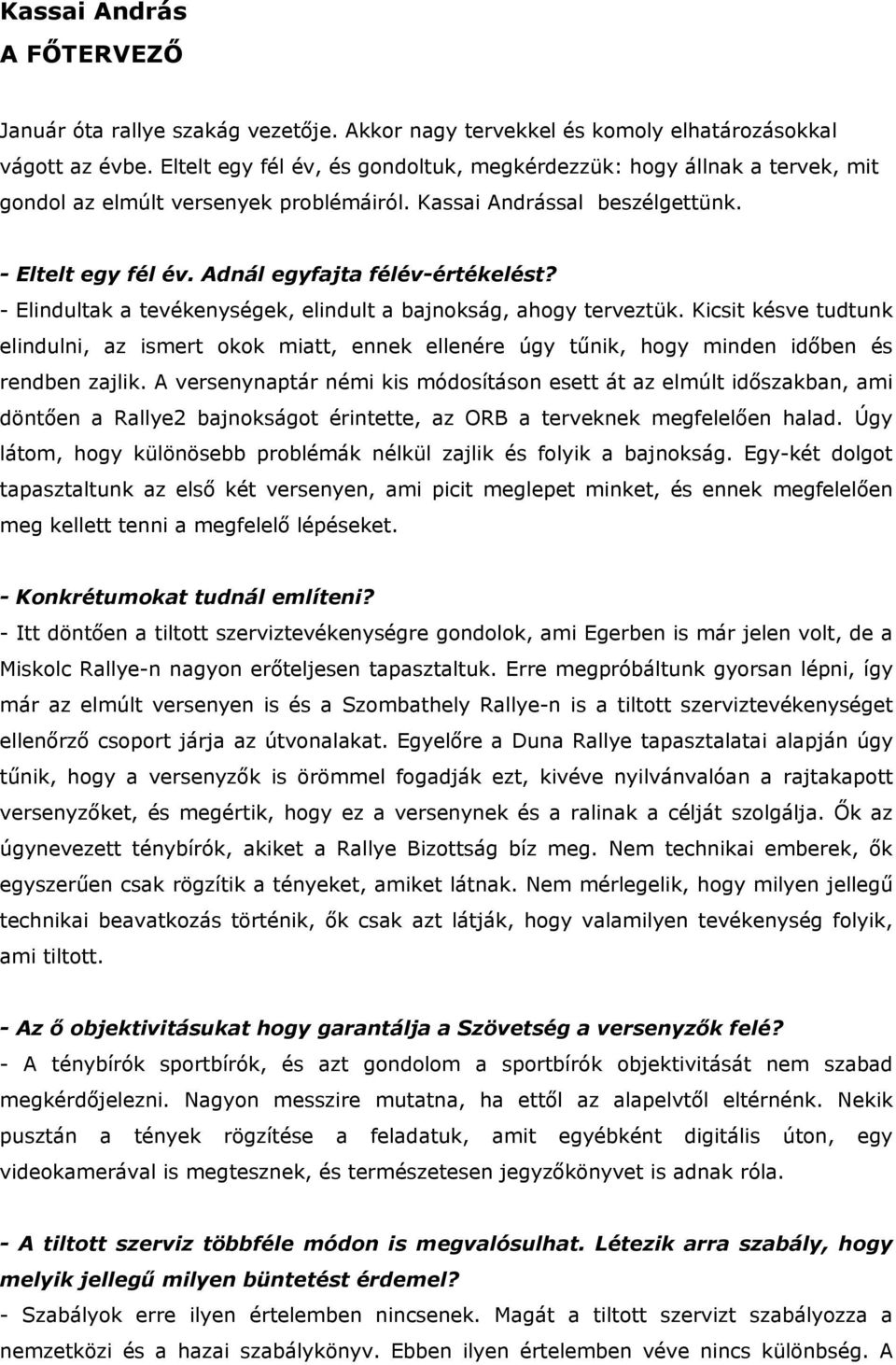 - Elindultak a tevékenységek, elindult a bajnokság, ahogy terveztük. Kicsit késve tudtunk elindulni, az ismert okok miatt, ennek ellenére úgy tűnik, hogy minden időben és rendben zajlik.