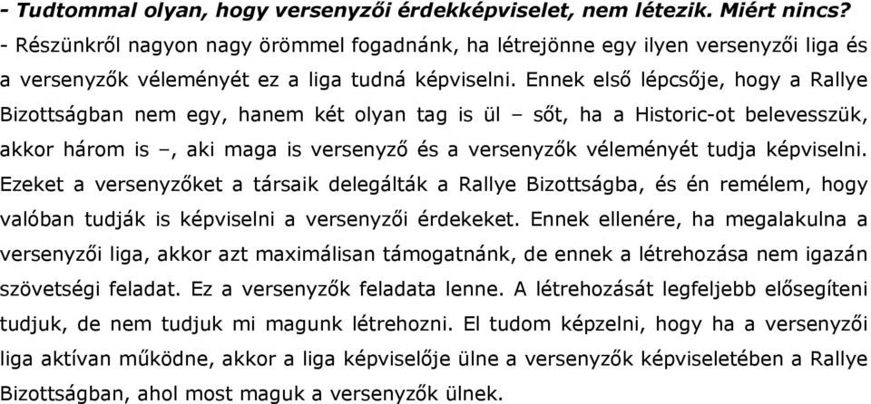 Ennek első lépcsője, hogy a Rallye Bizottságban nem egy, hanem két olyan tag is ül sőt, ha a Historic-ot belevesszük, akkor három is, aki maga is versenyző és a versenyzők véleményét tudja képviselni.