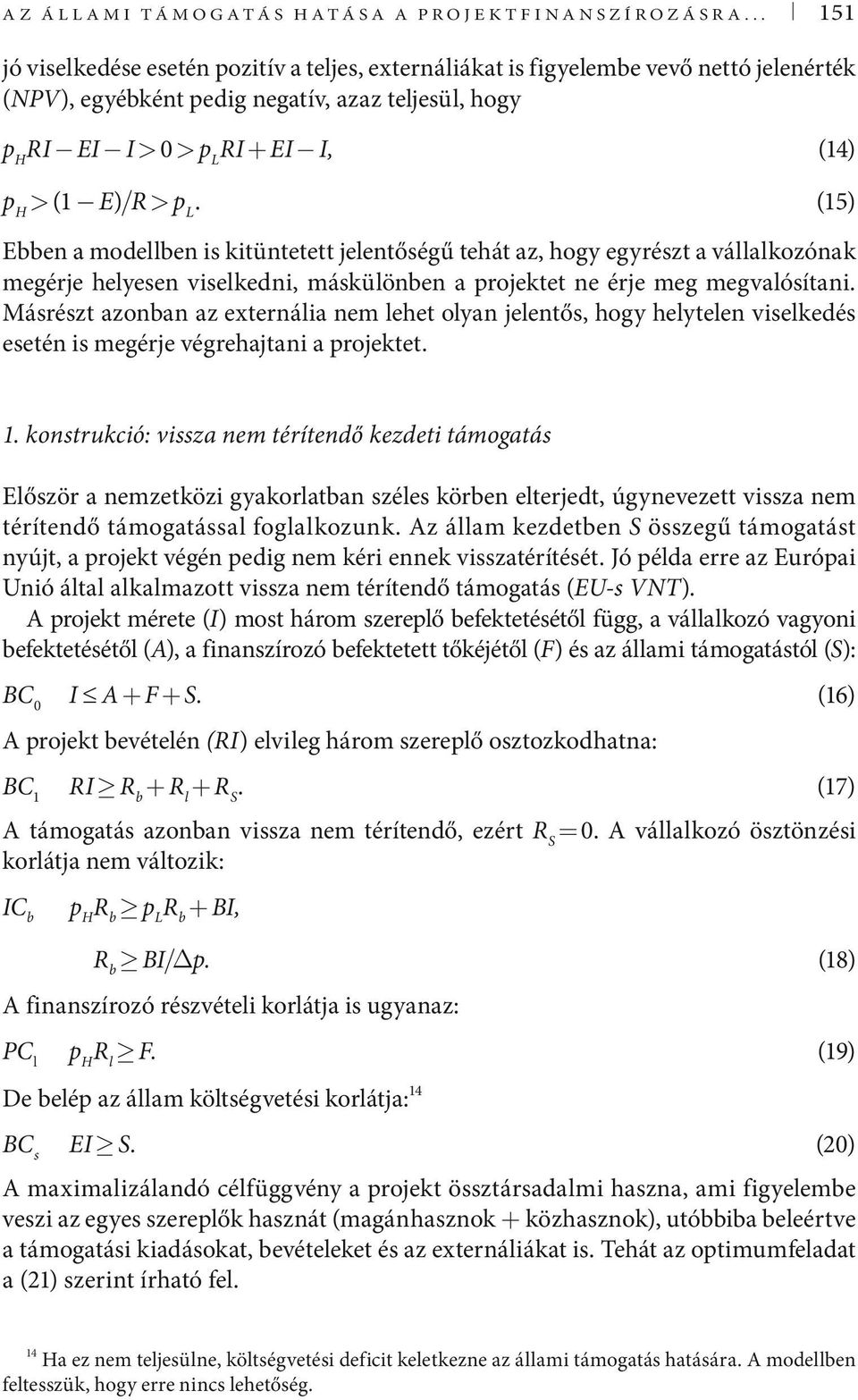 (5) en a modeen is kitüntetett jeentőségű tehát az, hogy egyrészt a váakozónak megérje heyesen visekedni, másküönen a rojektet ne érje meg megvaósítani.