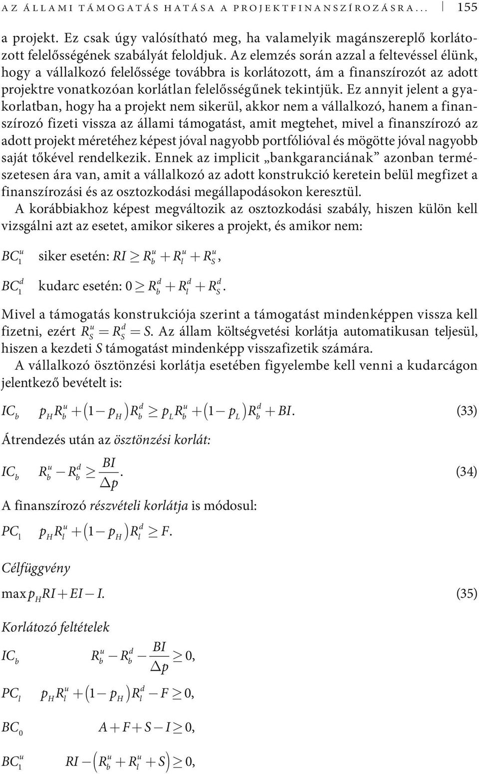 z annyit jeent a gyakoratan, hogy ha a rojekt nem sikerü, akkor nem a váakozó, hanem a finanszírozó fizeti vissza az áami támogatást, amit megtehet, mive a finanszírozó az adott rojekt méretéhez