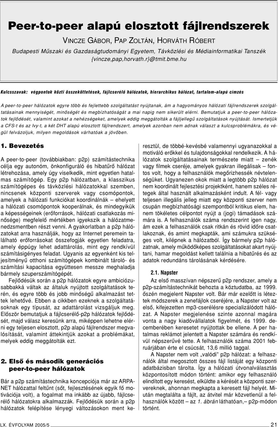 hu Kulcsszavak: végpontok közti összeköttetések, fájlcserélô hálózatok, hierarchikus hálózat, tartalom-alapú címzés A peer-to-peer hálózatok egyre több és fejlettebb szolgáltatást nyújtanak, ám a