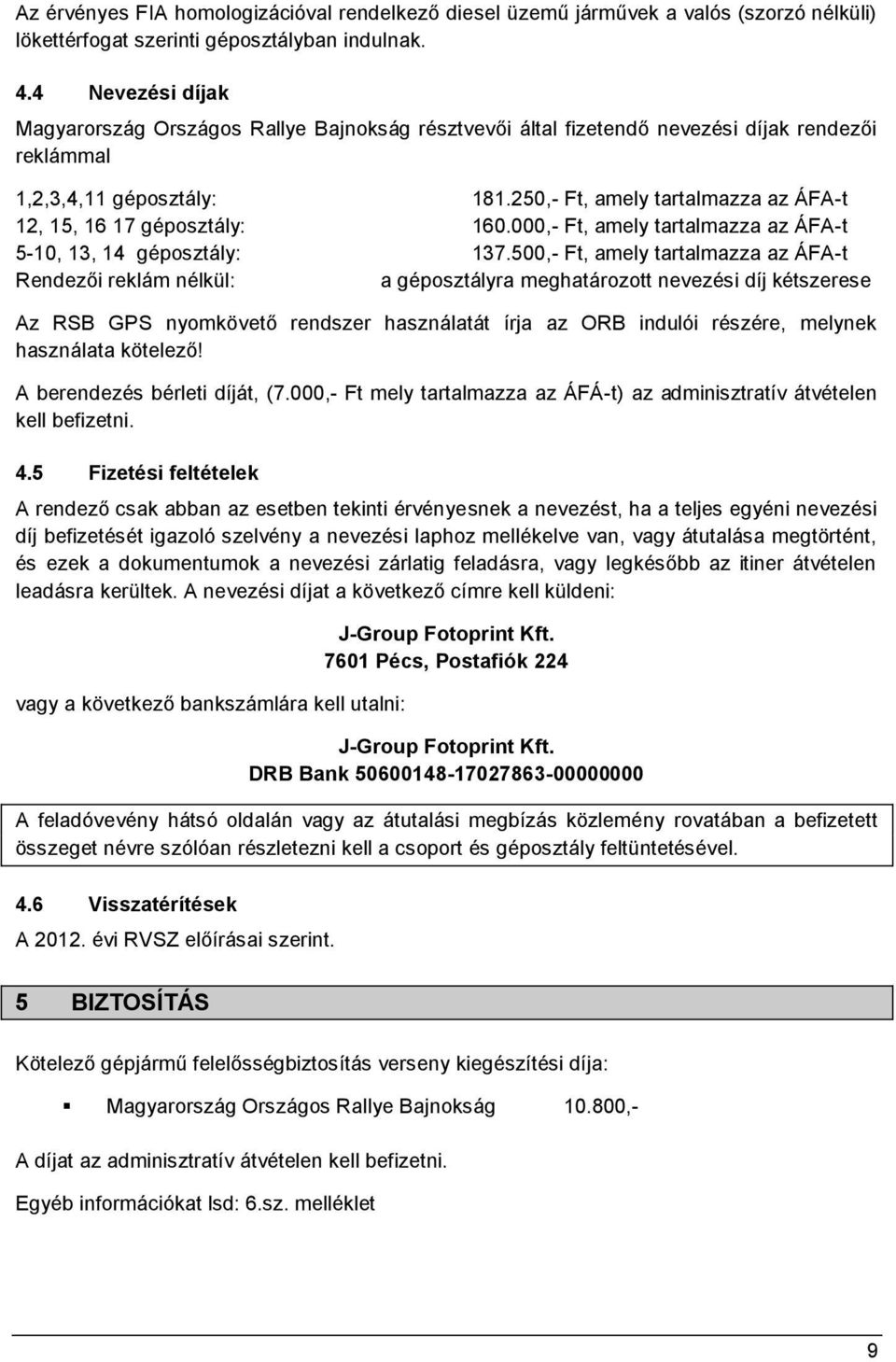 250,- Ft, amely tartalmazza az ÁFA-t 12, 15, 16 17 géposztály: 160.000,- Ft, amely tartalmazza az ÁFA-t 5-10, 13, 14 géposztály: 137.