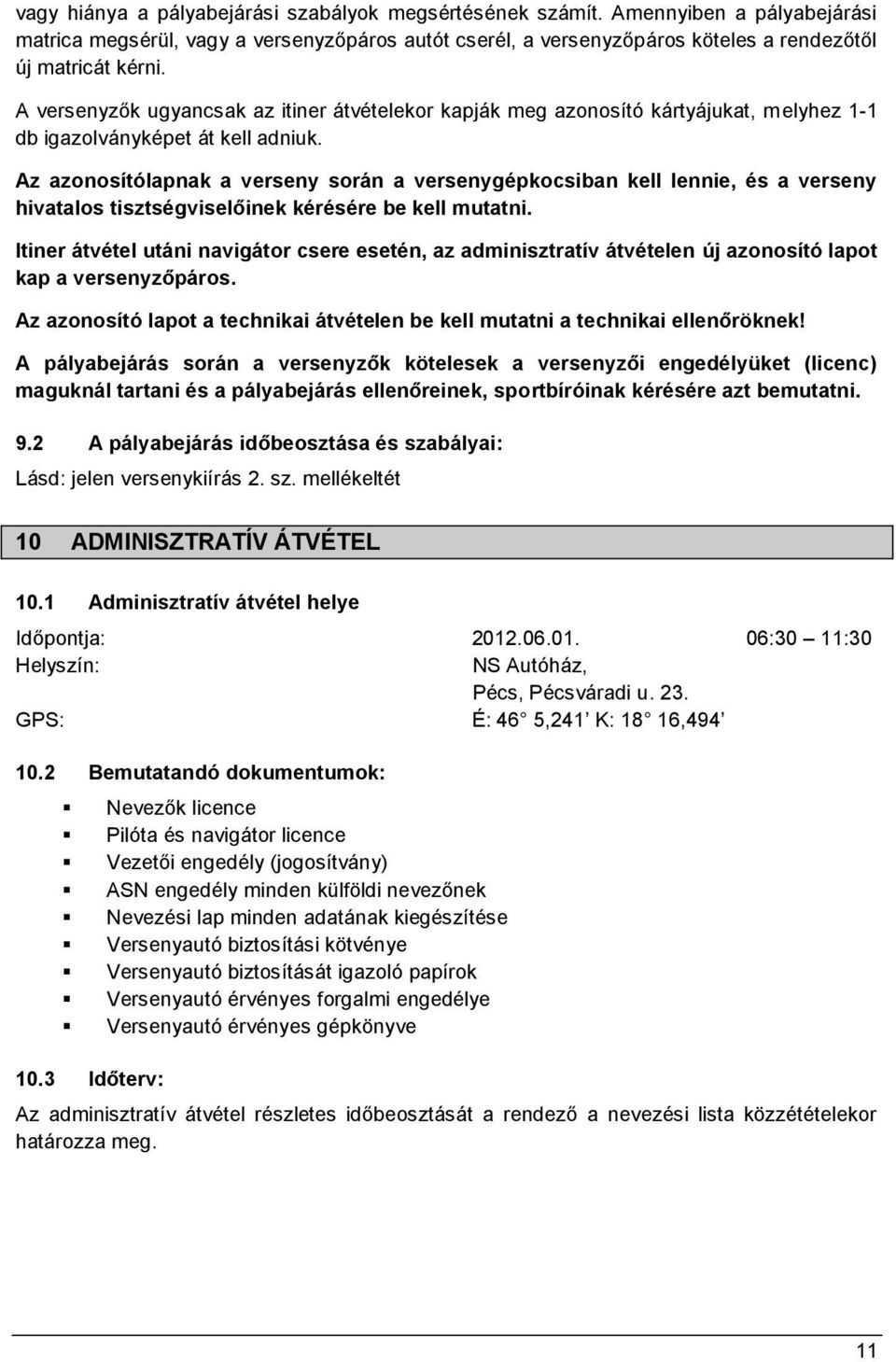 Az azonosítólapnak a verseny során a versenygépkocsiban kell lennie, és a verseny hivatalos tisztségviselőinek kérésére be kell mutatni.