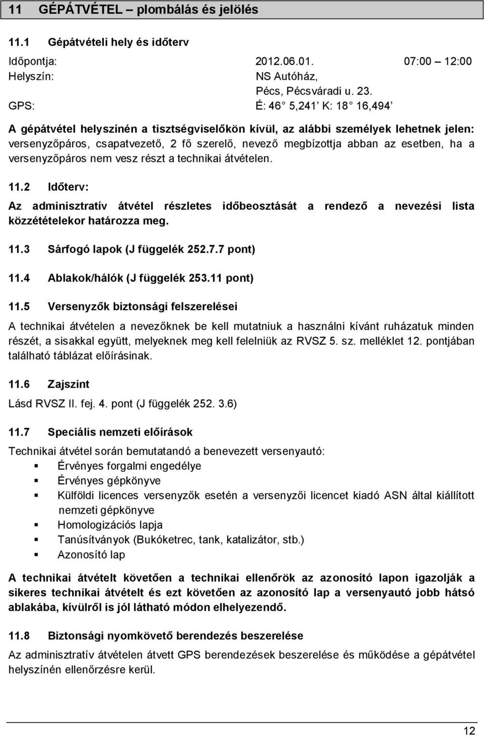 ha a versenyzőpáros nem vesz részt a technikai átvételen. 11.2 Időterv: Az adminisztratív átvétel részletes időbeosztását a rendező a nevezési lista közzétételekor határozza meg. 11.3 Sárfogó lapok (J függelék 252.