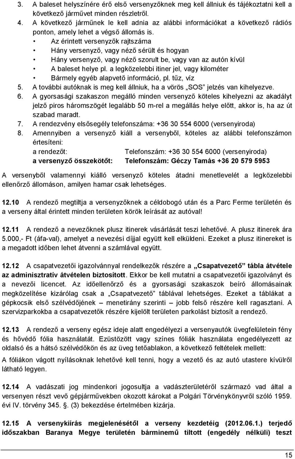 Az érintett versenyzők rajtszáma Hány versenyző, vagy néző sérült és hogyan Hány versenyző, vagy néző szorult be, vagy van az autón kívül A baleset helye pl.