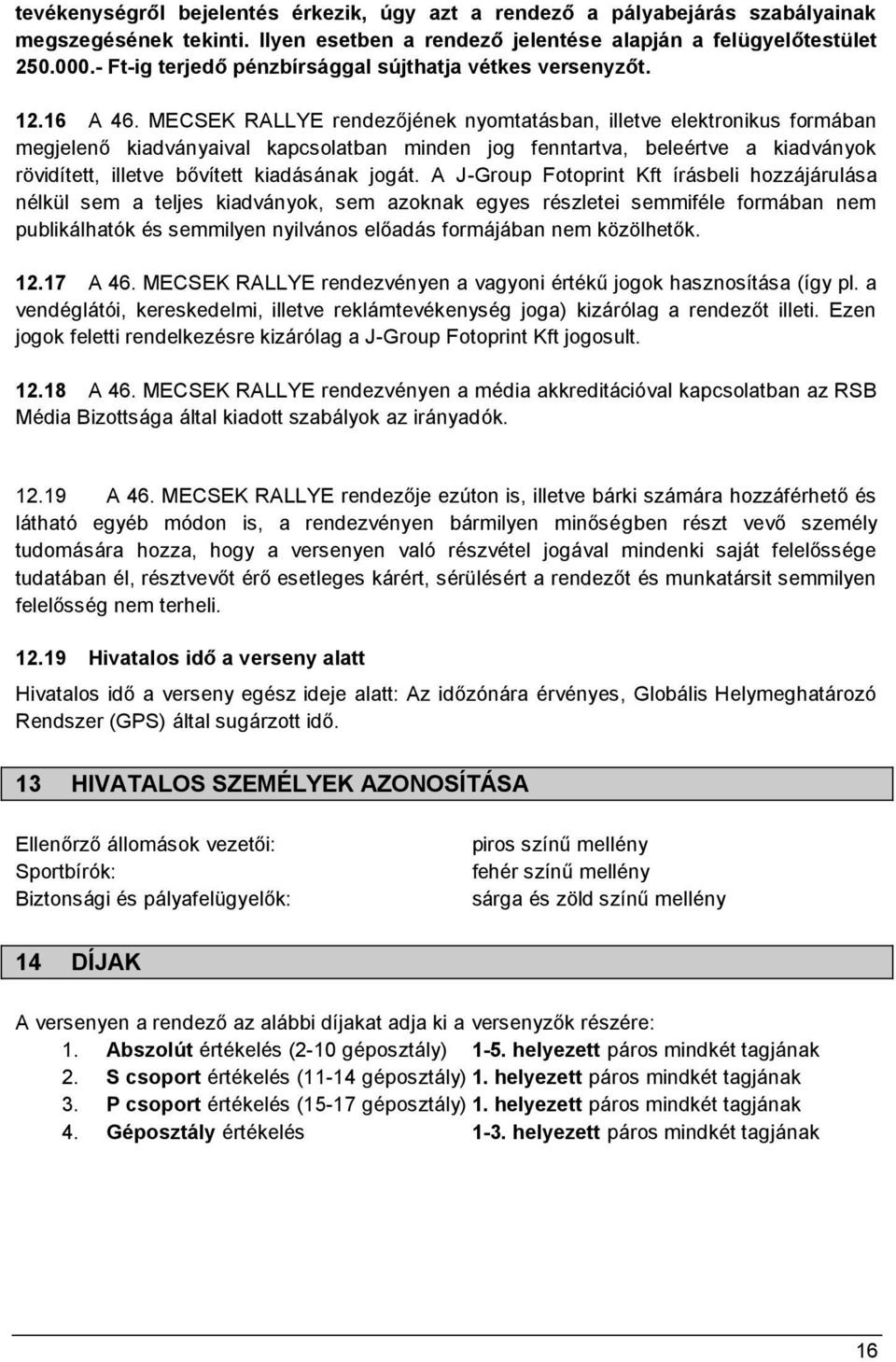 MECSEK RALLYE rendezőjének nyomtatásban, illetve elektronikus formában megjelenő kiadványaival kapcsolatban minden jog fenntartva, beleértve a kiadványok rövidített, illetve bővített kiadásának jogát.