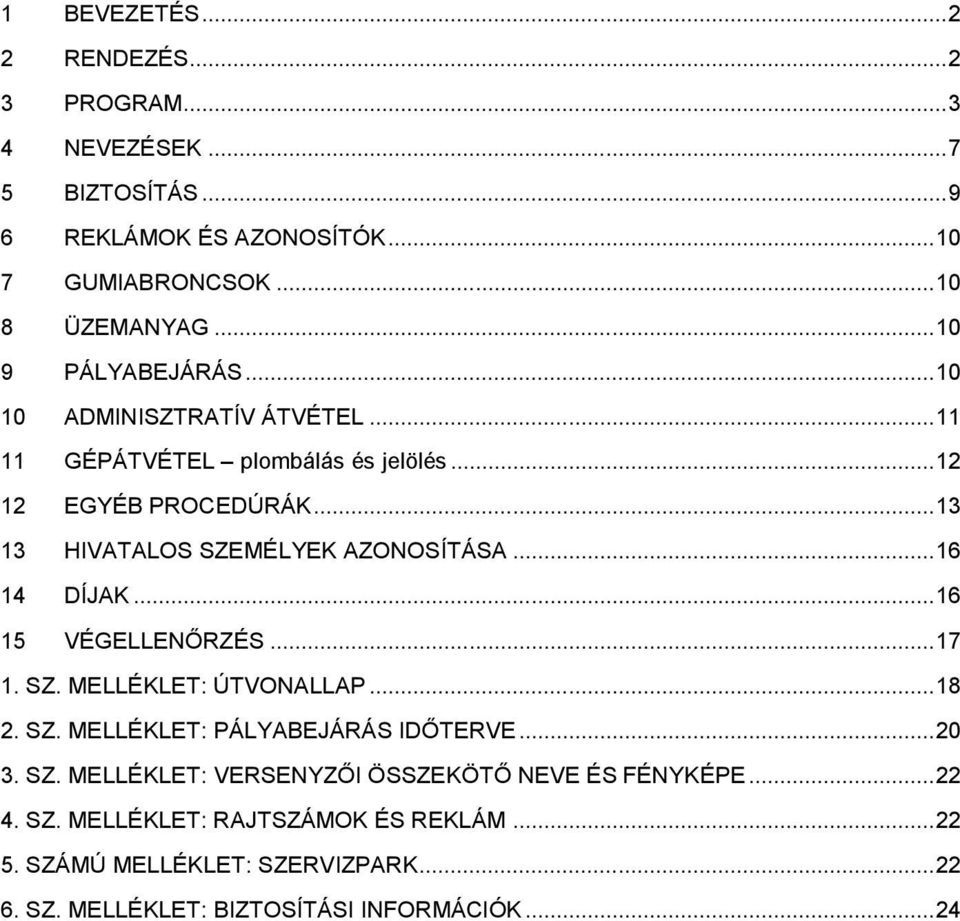 .. 13 13 HIVATALOS SZEMÉLYEK AZONOSÍTÁSA... 16 14 DÍJAK... 16 15 VÉGELLENŐRZÉS... 17 1. SZ. MELLÉKLET: ÚTVONALLAP... 18 2. SZ. MELLÉKLET: PÁLYABEJÁRÁS IDŐTERVE.