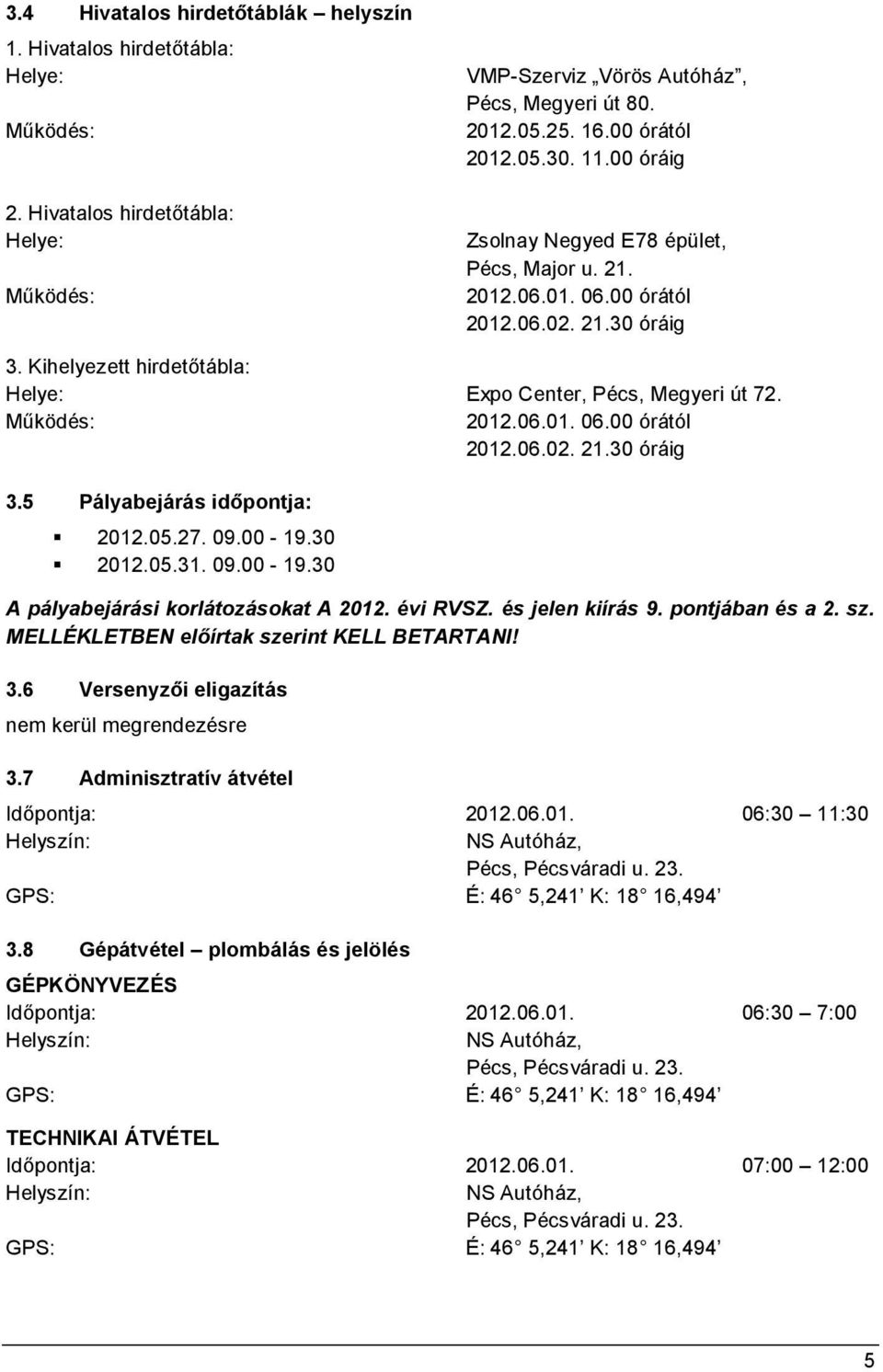 Működés: 2012.06.01. 06.00 órától 2012.06.02. 21.30 óráig 3.5 Pályabejárás időpontja: 2012.05.27. 09.00-19.30 2012.05.31. 09.00-19.30 A pályabejárási korlátozásokat A 2012. évi RVSZ.