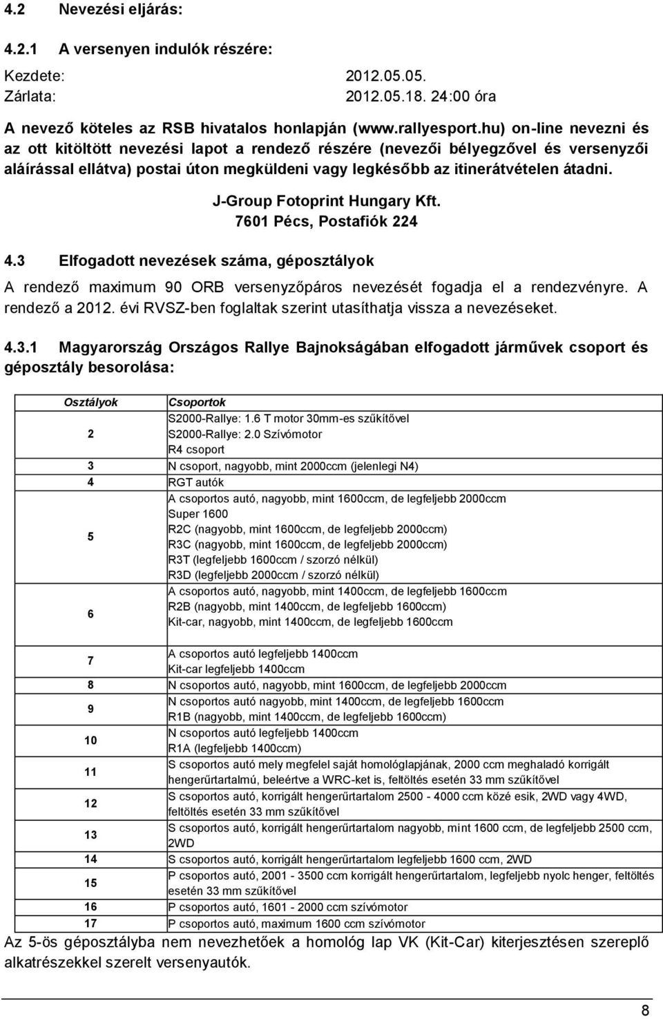 J-Group Fotoprint Hungary Kft. 7601 Pécs, Postafiók 224 4.3 Elfogadott nevezések száma, géposztályok A rendező maximum 90 ORB versenyzőpáros nevezését fogadja el a rendezvényre. A rendező a 2012.