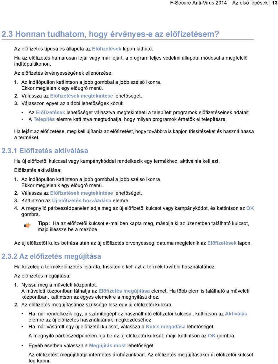 Az indítópulton kattintson a jobb gombbal a jobb szélső ikonra. Ekkor megjelenik egy előugró menü. 2. Válassza az Előfizetések megtekintése lehetőséget. 3.