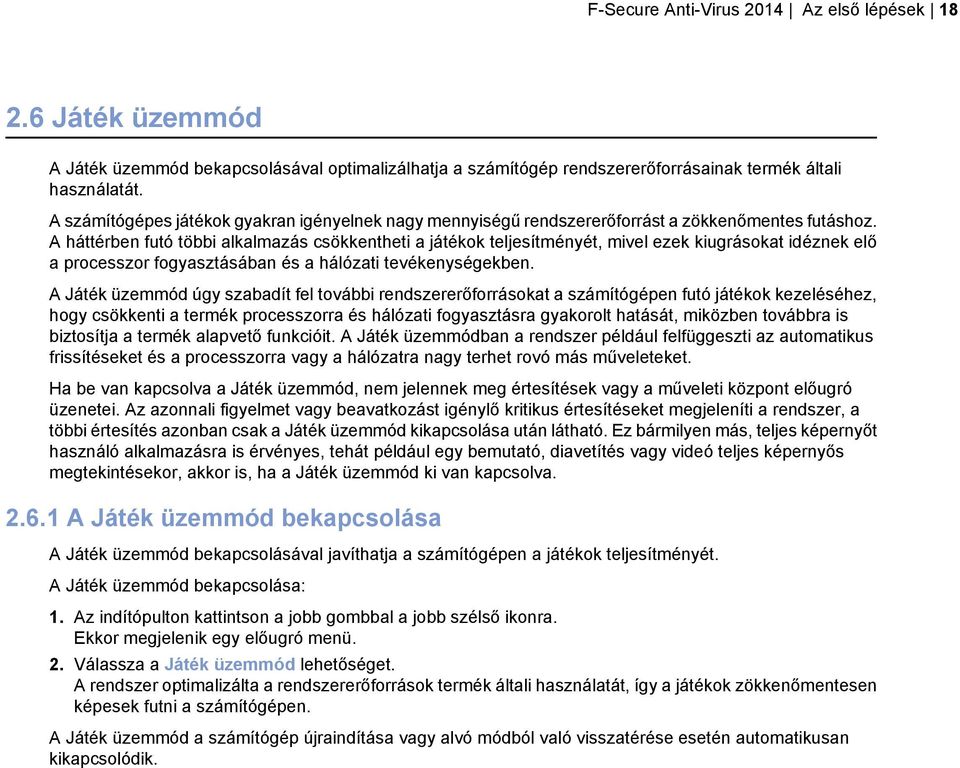 A háttérben futó többi alkalmazás csökkentheti a játékok teljesítményét, mivel ezek kiugrásokat idéznek elő a processzor fogyasztásában és a hálózati tevékenységekben.