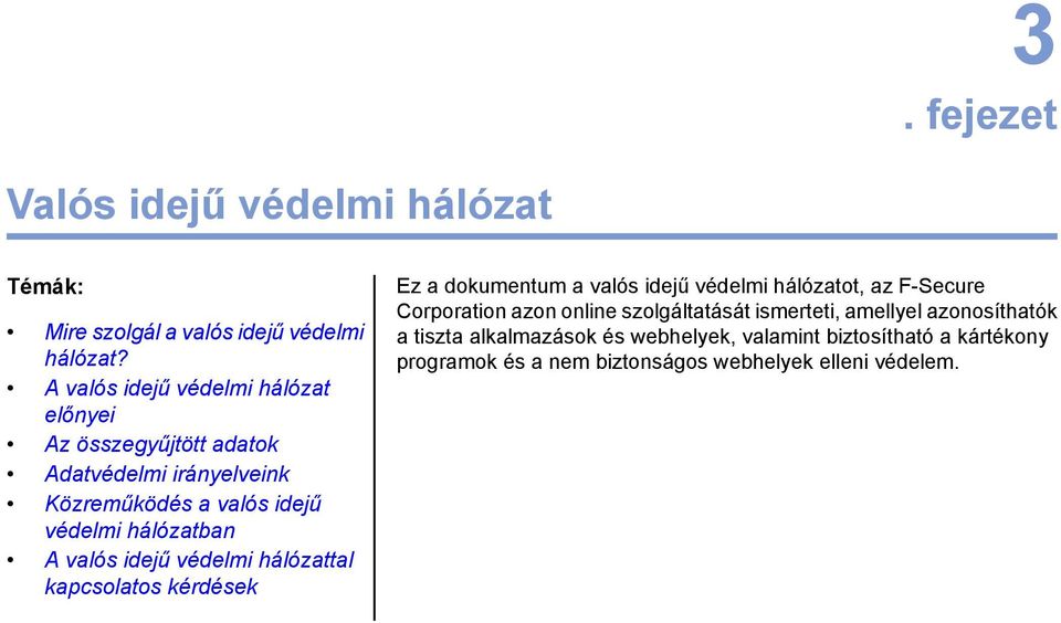 valós idejű védelmi hálózattal kapcsolatos kérdések Ez a dokumentum a valós idejű védelmi hálózatot, az F-Secure Corporation azon