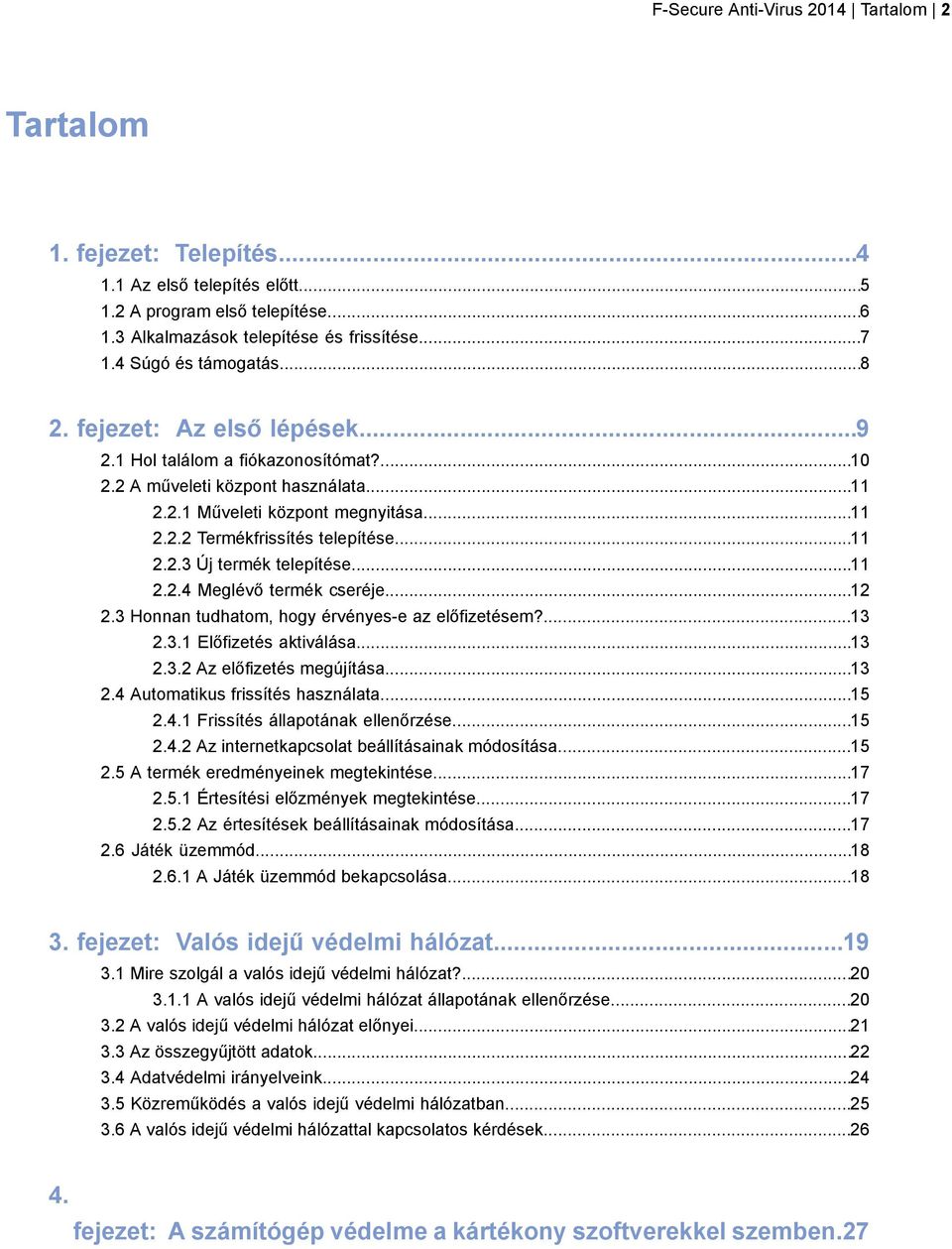 ..11 2.2.3 Új termék telepítése...11 2.2.4 Meglévő termék cseréje...12 2.3 Honnan tudhatom, hogy érvényes-e az előfizetésem?...13 2.3.1 Előfizetés aktiválása...13 2.3.2 Az előfizetés megújítása...13 2.4 Automatikus frissítés használata.