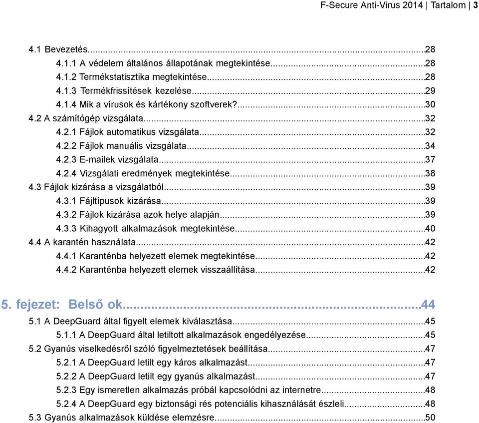 3 Fájlok kizárása a vizsgálatból...39 4.3.1 Fájltípusok kizárása...39 4.3.2 Fájlok kizárása azok helye alapján...39 4.3.3 Kihagyott alkalmazások megtekintése...40 4.4 A karantén használata...42 4.4.1 Karanténba helyezett elemek megtekintése.