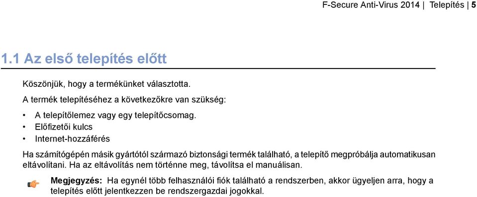 Előfizetői kulcs Internet-hozzáférés Ha számítógépén másik gyártótól származó biztonsági termék található, a telepítő megpróbálja automatikusan